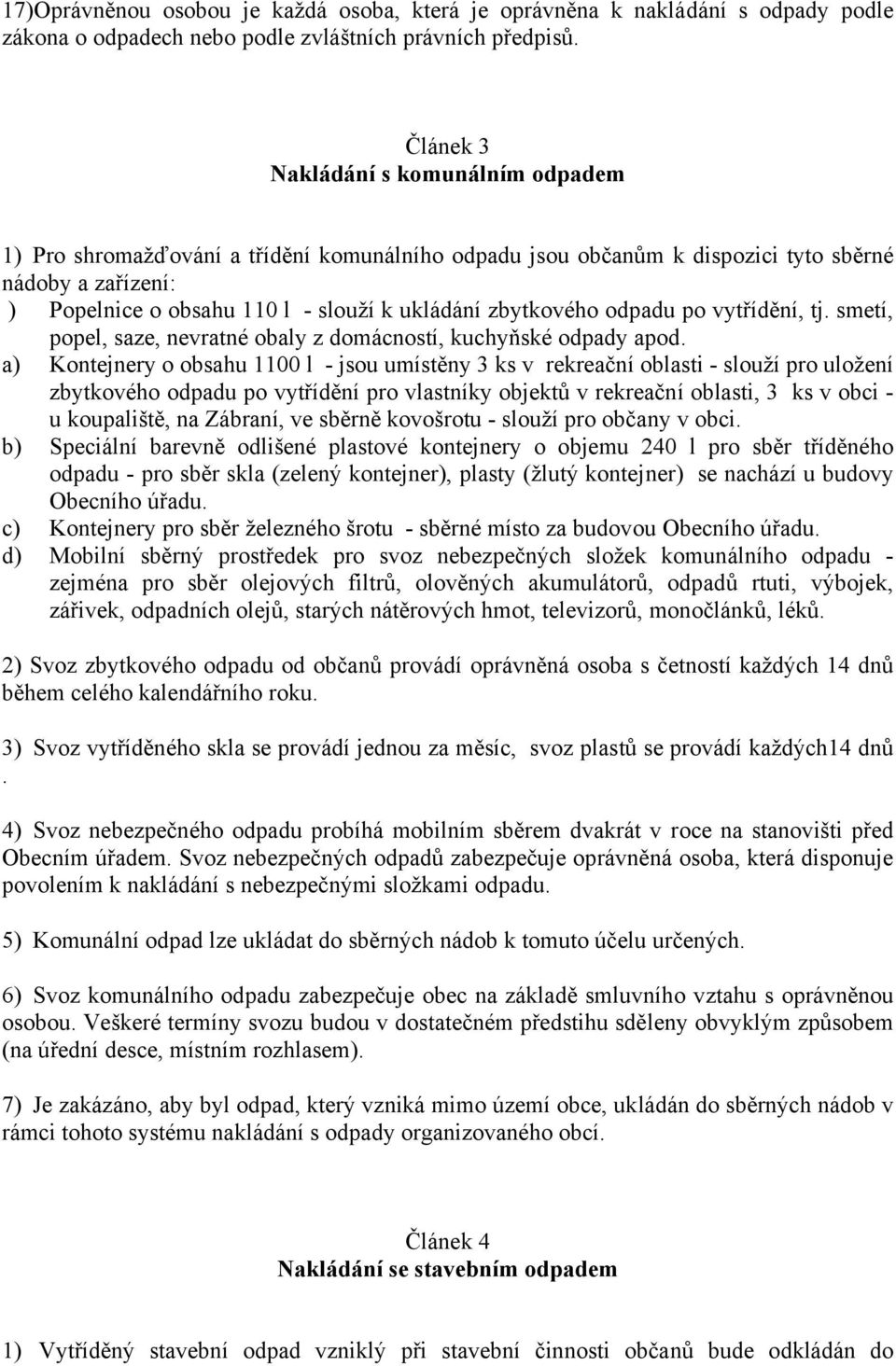 zbytkového odpadu po vytřídění, tj. smetí, popel, saze, nevratné obaly z domácností, kuchyňské odpady apod.