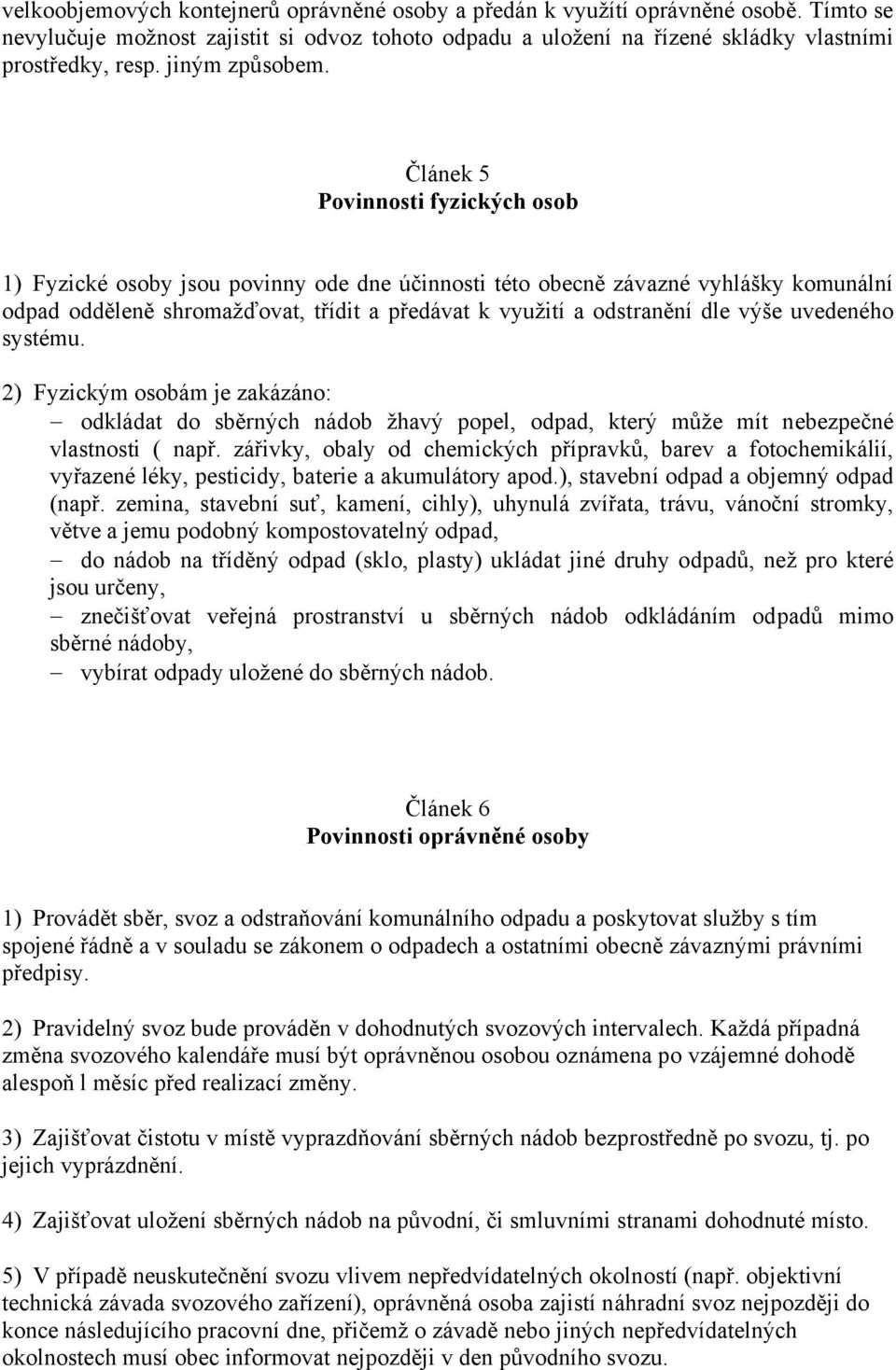 Článek 5 Povinnosti fyzických osob 1) Fyzické osoby jsou povinny ode dne účinnosti této obecně závazné vyhlášky komunální odpad odděleně shromažďovat, třídit a předávat k využití a odstranění dle