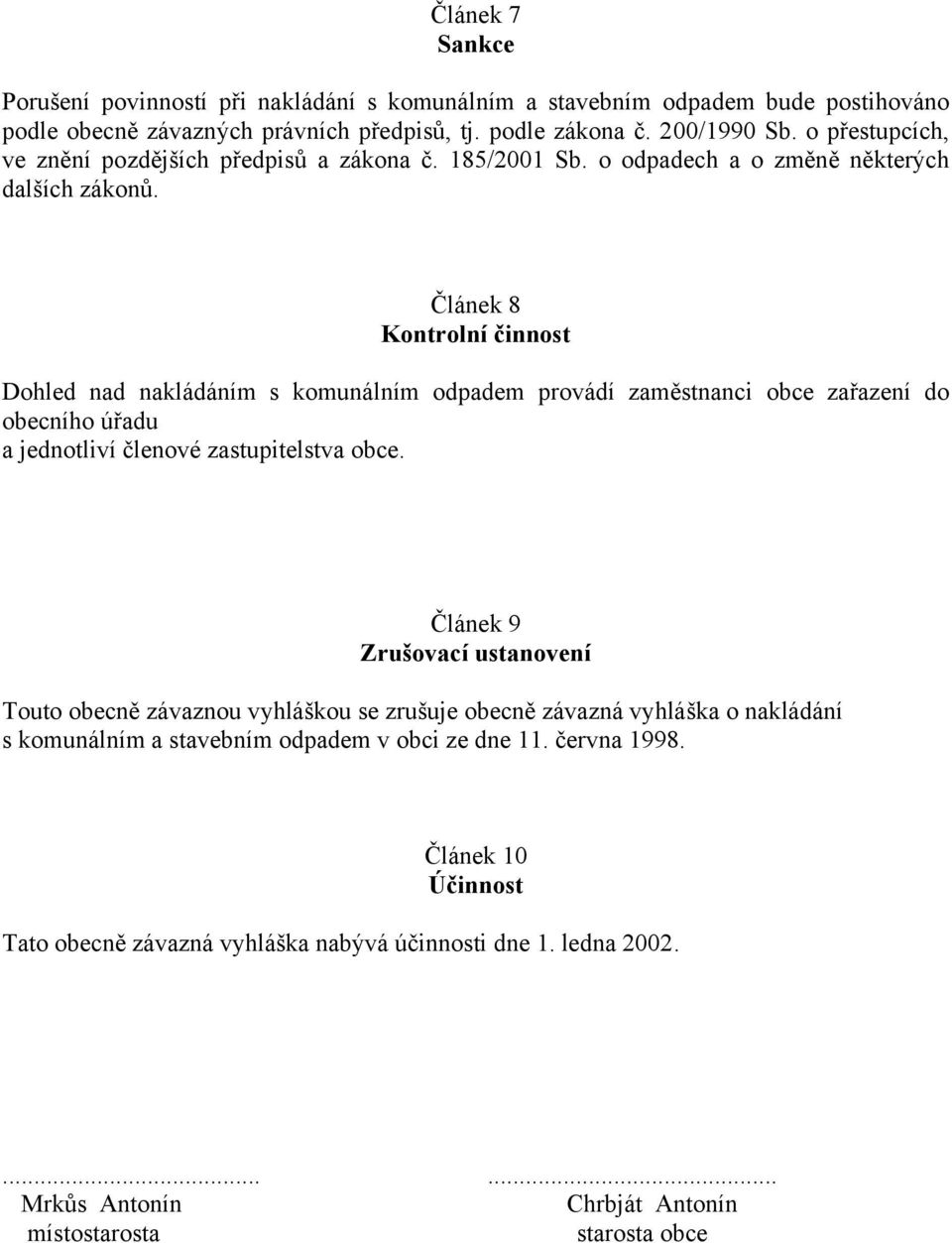 Článek 8 Kontrolní činnost Dohled nad nakládáním s komunálním odpadem provádí zaměstnanci obce zařazení do obecního úřadu a jednotliví členové zastupitelstva obce.