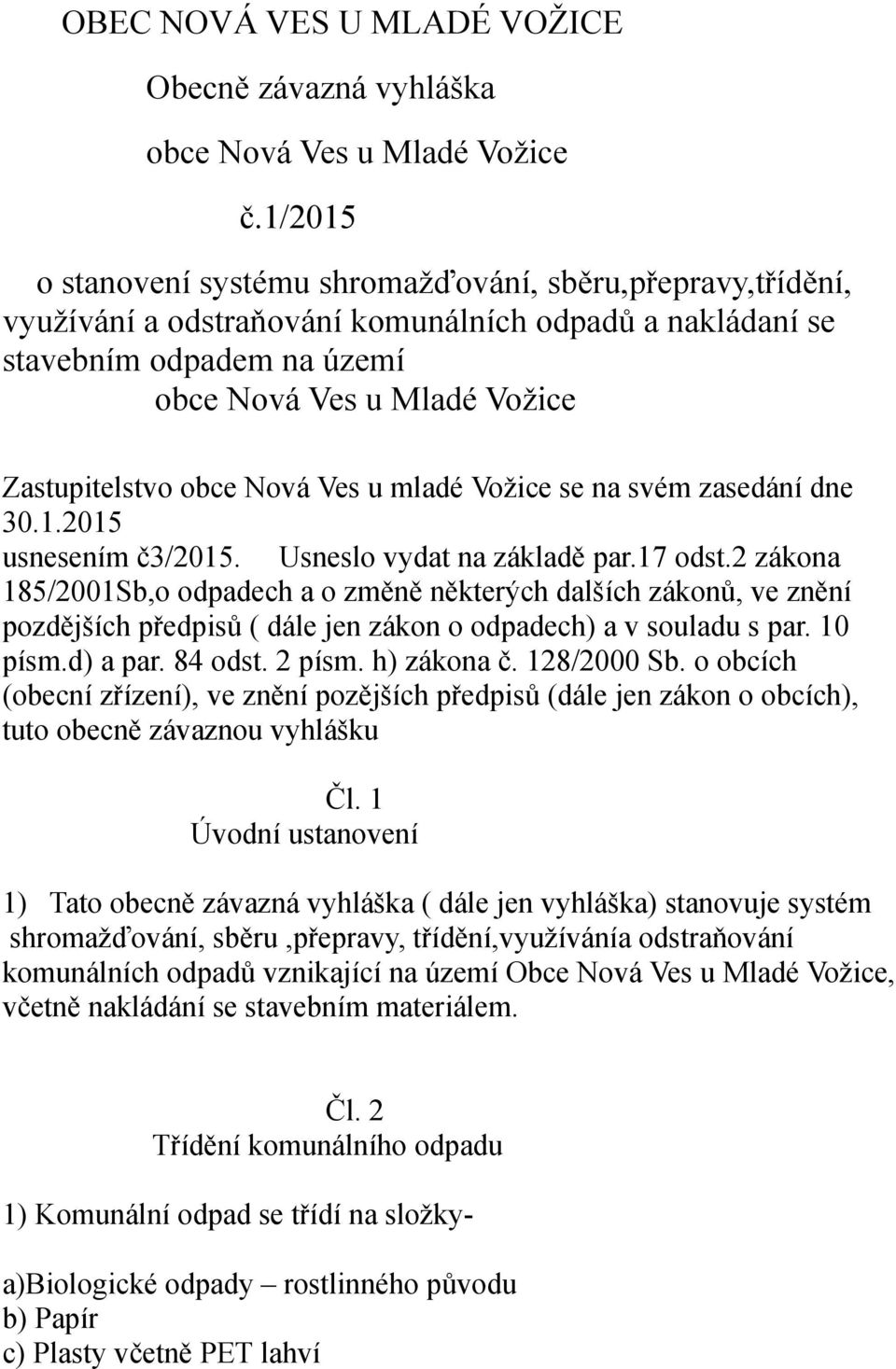 obce Nová Ves u mladé Vožice se na svém zasedání dne 30.1.2015 usnesením č3/2015. Usneslo vydat na základě par.17 odst.