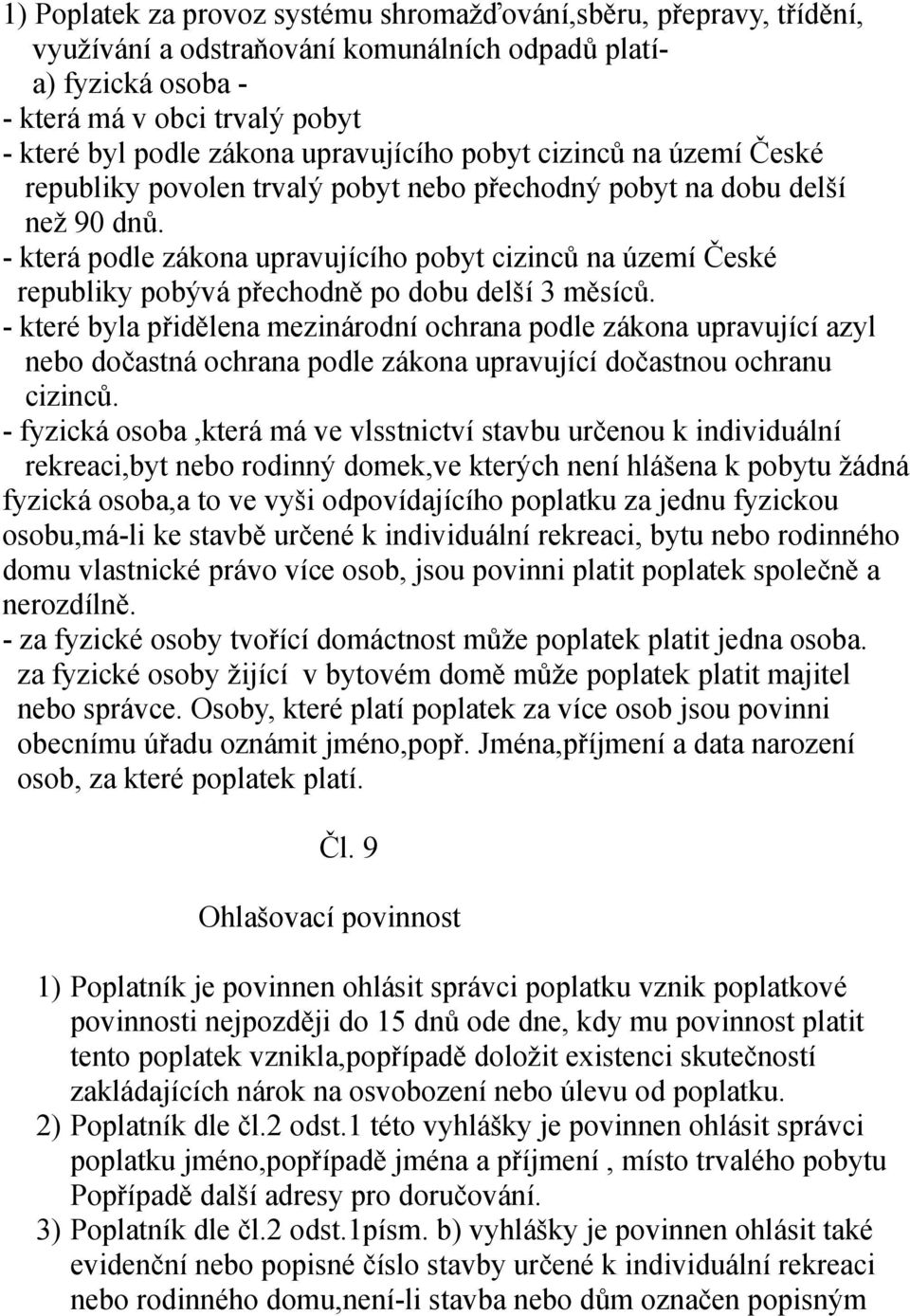 - která podle zákona upravujícího pobyt cizinců na území České republiky pobývá přechodně po dobu delší 3 měsíců.
