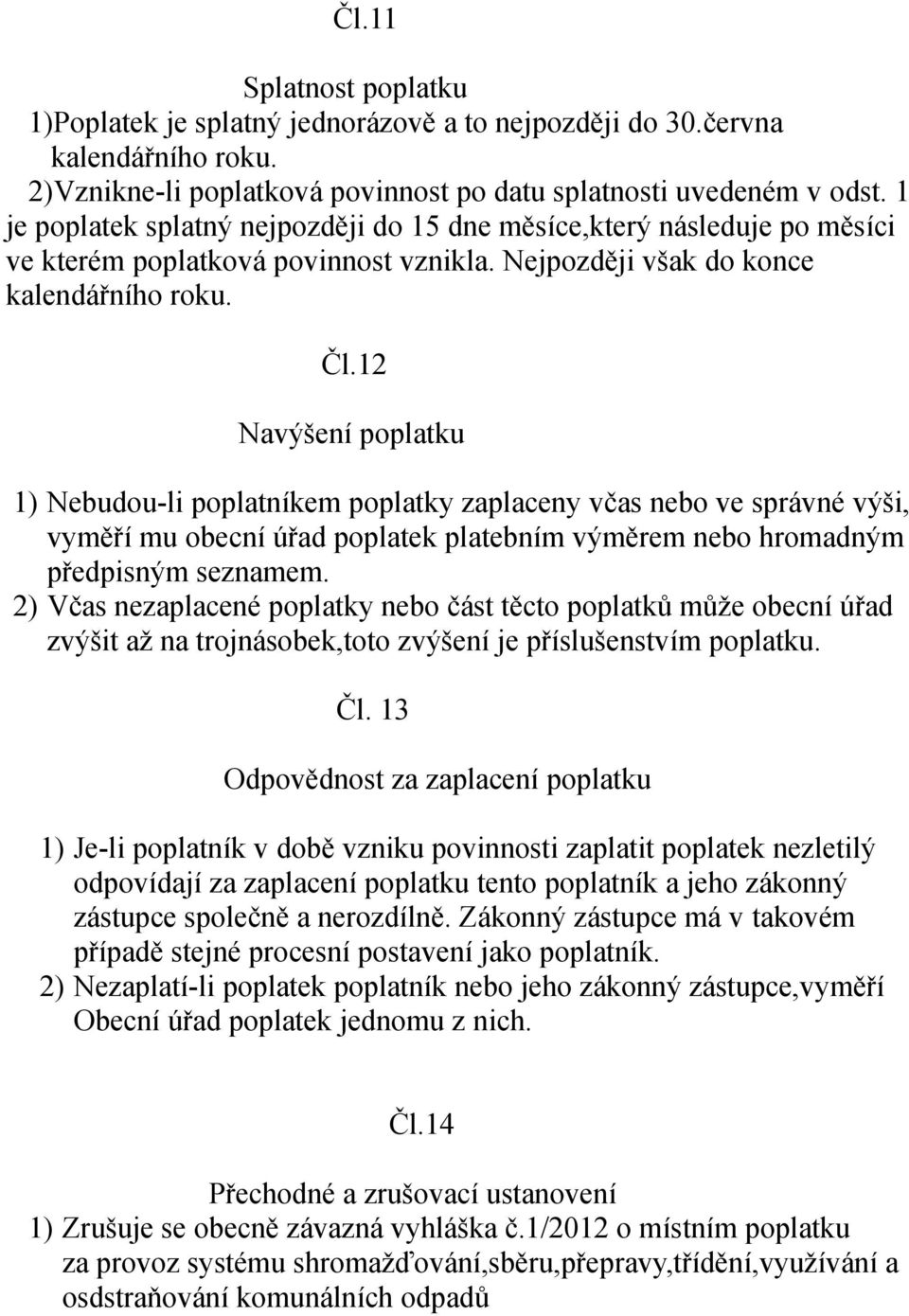 12 Navýšení poplatku 1) Nebudou-li poplatníkem poplatky zaplaceny včas nebo ve správné výši, vyměří mu obecní úřad poplatek platebním výměrem nebo hromadným předpisným seznamem.