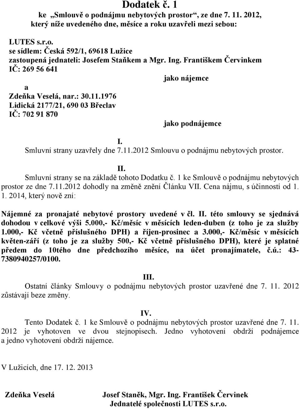 II. Smluvní strany se na základě tohoto Dodatku č. 1 ke Smlouvě o podnájmu nebytových prostor ze dne 7.11.2012 dohodly na změně znění Článku VII. Cena nájmu, s účinností od 1. 1. 2014, který nově zní: Nájemné za pronajaté nebytové prostory uvedené v čl.