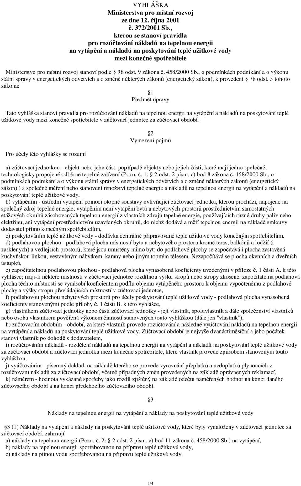 podle 98 odst. 9 zákona č. 458/2000 Sb., o podmínkách podnikání a o výkonu státní správy v energetických odvětvích a o změně některých zákonů (energetický zákon), k provedení 78 odst.