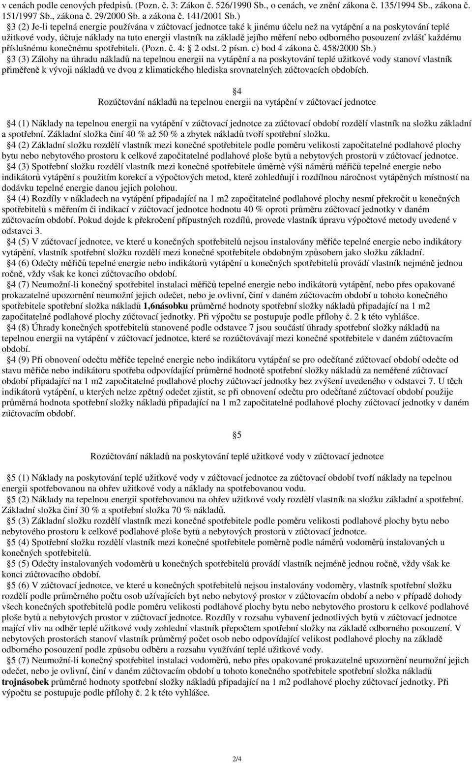 nebo odborného posouzení zvlášť každému příslušnému konečnému spotřebiteli. (Pozn. č. 4: 2 odst. 2 písm. c) bod 4 zákona č. 458/2000 Sb.