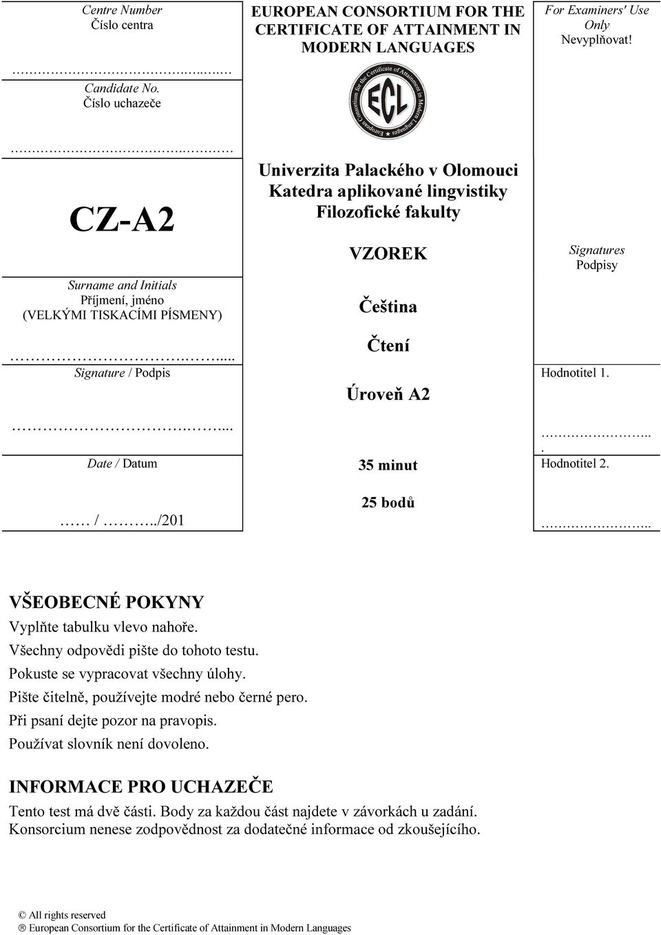 ... Univerzita Palackého v Olomouci Katedra aplikované lingvistiky Filozofické fakulty VZOREK Čeština Úroveň A2 Signatures Podpisy Hodnotitel 1.... Date / Datum 35 minut Hodnotitel 2. /../201 25 bodů.