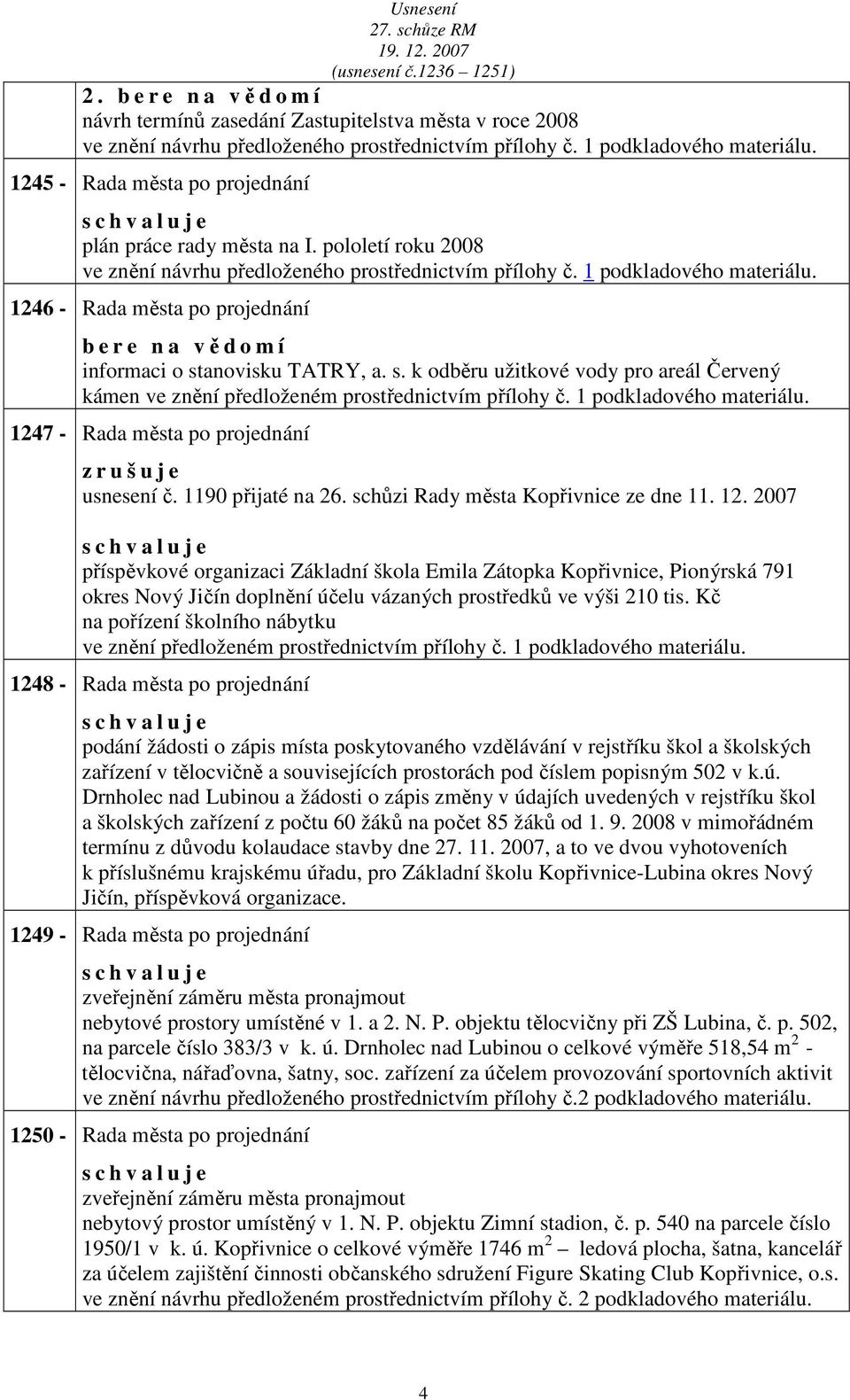 1246 - Rada města po projednání b e r e n a vědomí informaci o stanovisku TATRY, a. s. k odběru užitkové vody pro areál Červený kámen ve znění předloženém prostřednictvím přílohy č. 1 podkladového.