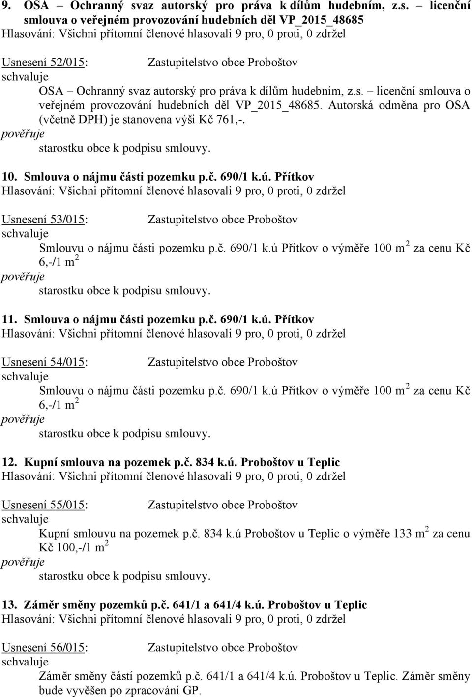 Přítkov Usnesení 53/015: Zastupitelstvo obce Proboštov Smlouvu o nájmu části pozemku p.č. 690/1 k.ú Přítkov o výměře 100 m 2 za cenu Kč 6,-/1 m 2 11. Smlouva o nájmu části pozemku p.č. 690/1 k.ú. Přítkov Usnesení 54/015: Zastupitelstvo obce Proboštov Smlouvu o nájmu části pozemku p.