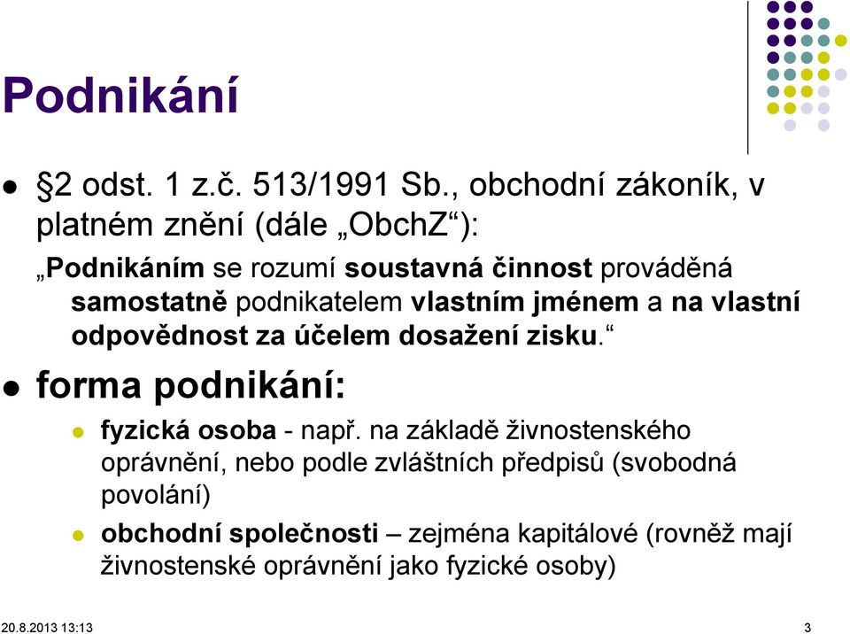 podnikatelem vlastním jménem a na vlastní odpovědnost za účelem dosažení zisku.