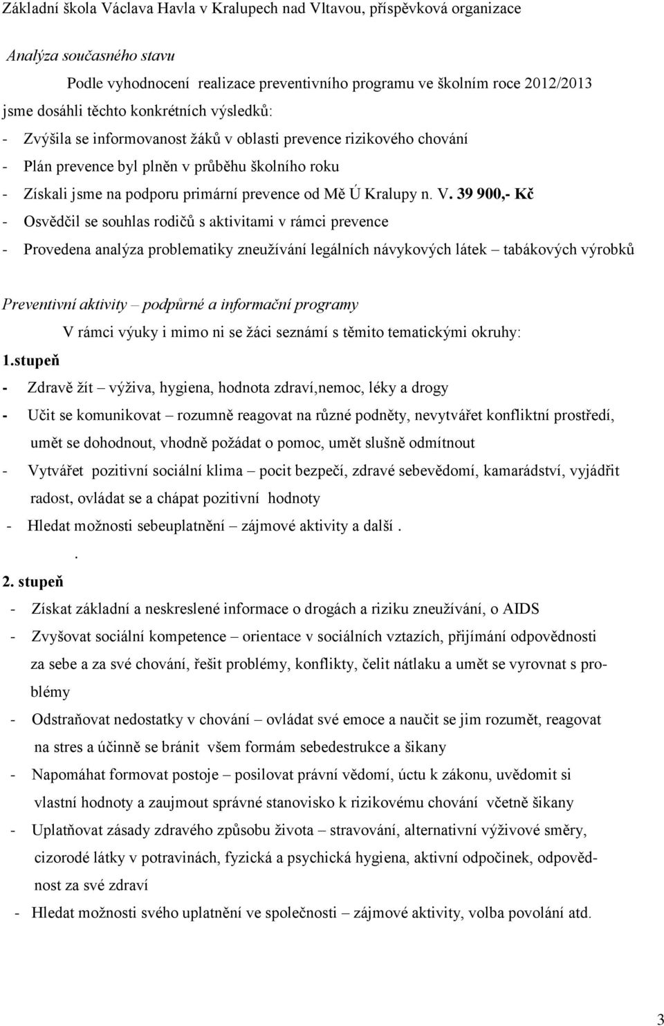 39 900,- Kč - Osvědčil se souhlas rodičů s aktivitami v rámci prevence - Provedena analýza problematiky zneužívání legálních návykových látek tabákových výrobků Preventivní aktivity podpůrné a