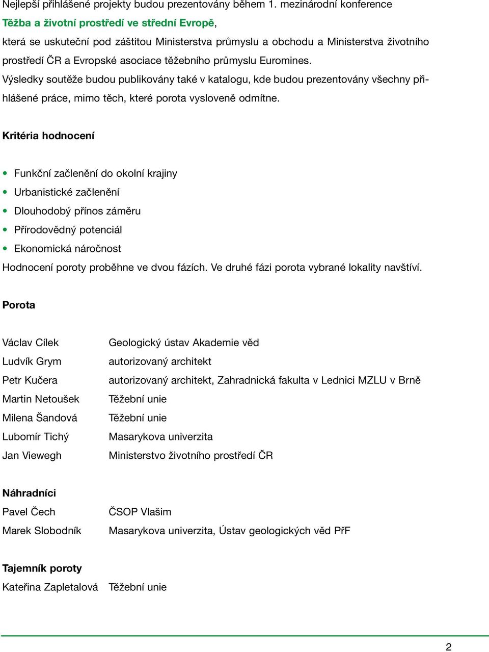 průmyslu Euromines. Výsledky soutěže budou publikovány také v katalogu, kde budou prezentovány všechny přihlášené práce, mimo těch, které porota vysloveně odmítne.