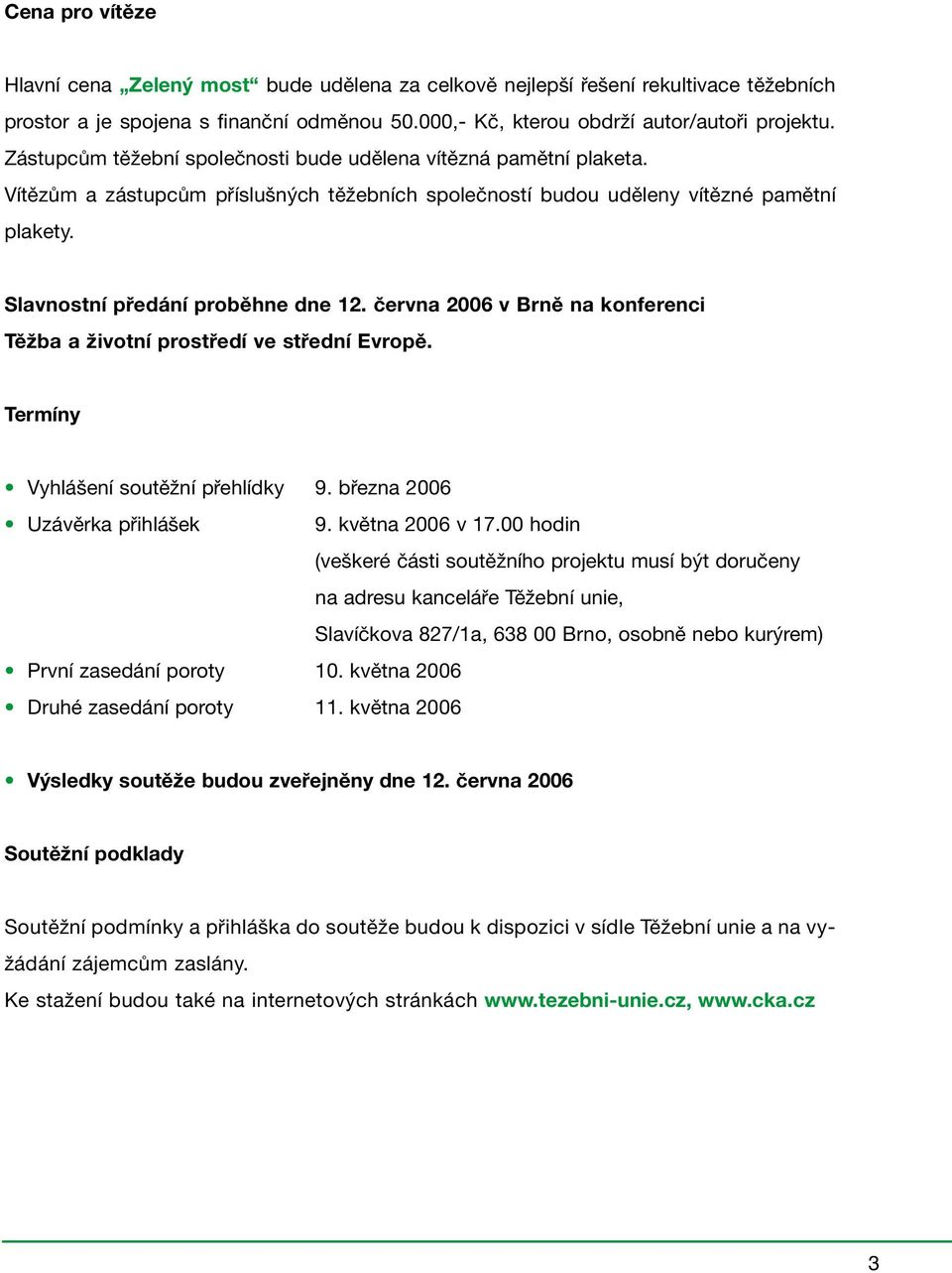 června 2006 v Brně na konferenci Těžba a životní prostředí ve střední Evropě. Termíny Vyhlášení soutěžní přehlídky 9. března 2006 Uzávěrka přihlášek 9. května 2006 v 17.