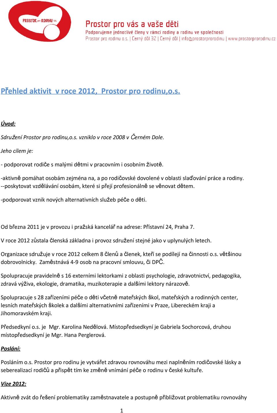 --poskytovat vzdělávání osobám, které si přejí profesionálně se věnovat dětem. -podporovat vznik nových alternativních služeb péče o děti.