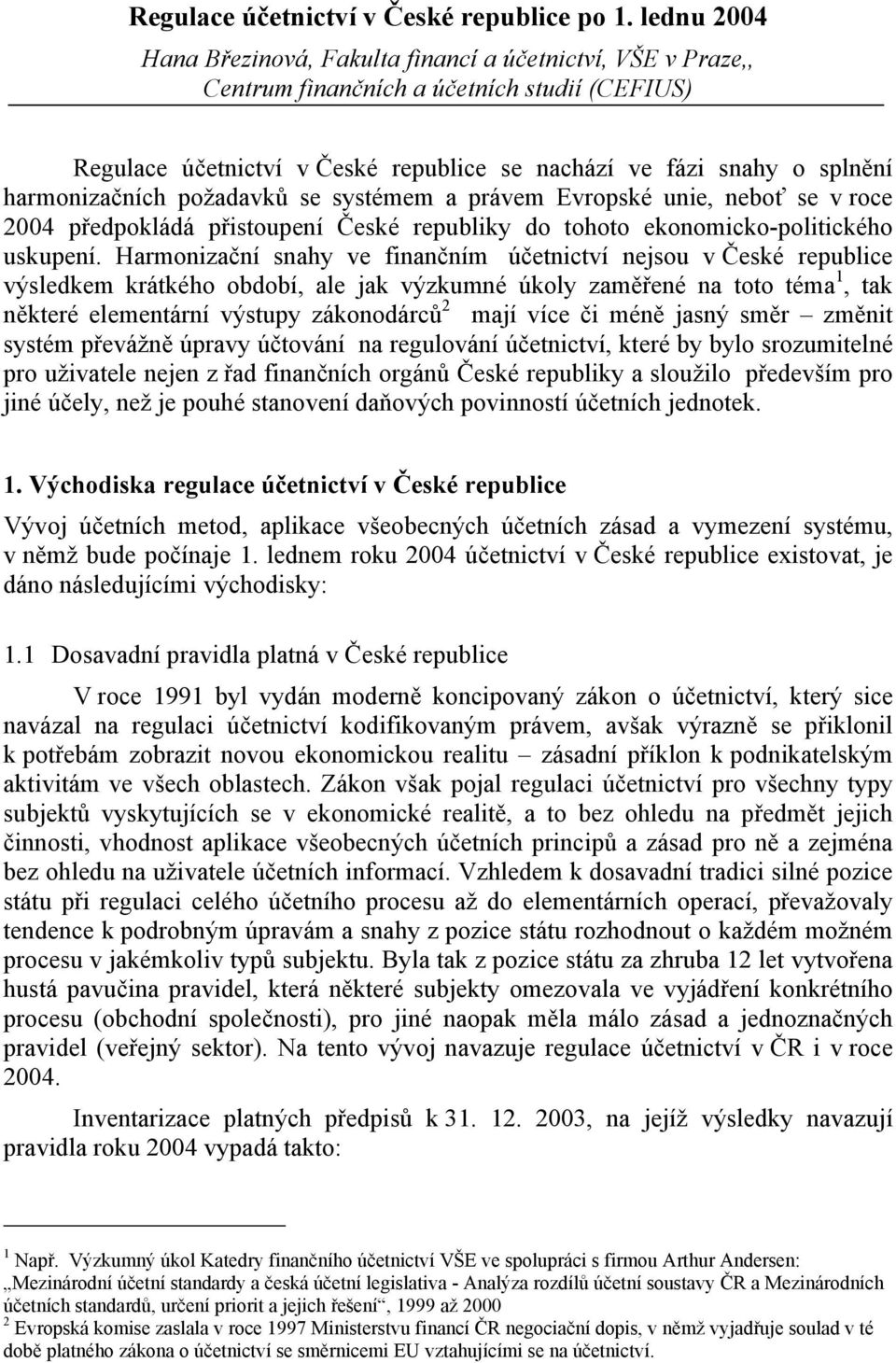 harmonizačních požadavků se systémem a právem Evropské unie, neboť se v roce 2004 předpokládá přistoupení České republiky do tohoto ekonomicko-politického uskupení.