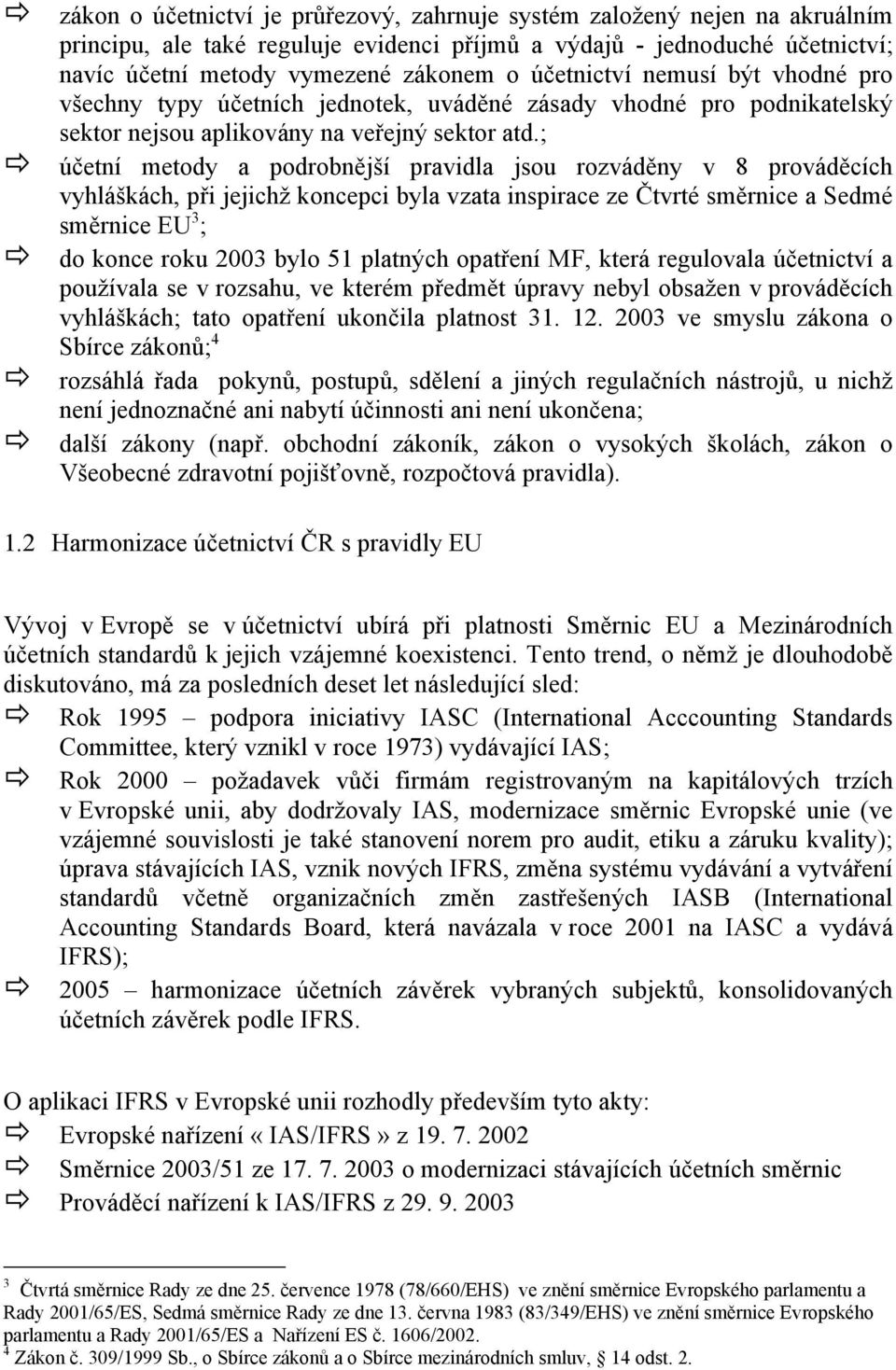 ; účetní metody a podrobnější pravidla jsou rozváděny v 8 prováděcích vyhláškách, při jejichž koncepci byla vzata inspirace ze Čtvrté směrnice a Sedmé směrnice EU 3 ; do konce roku 2003 bylo 51