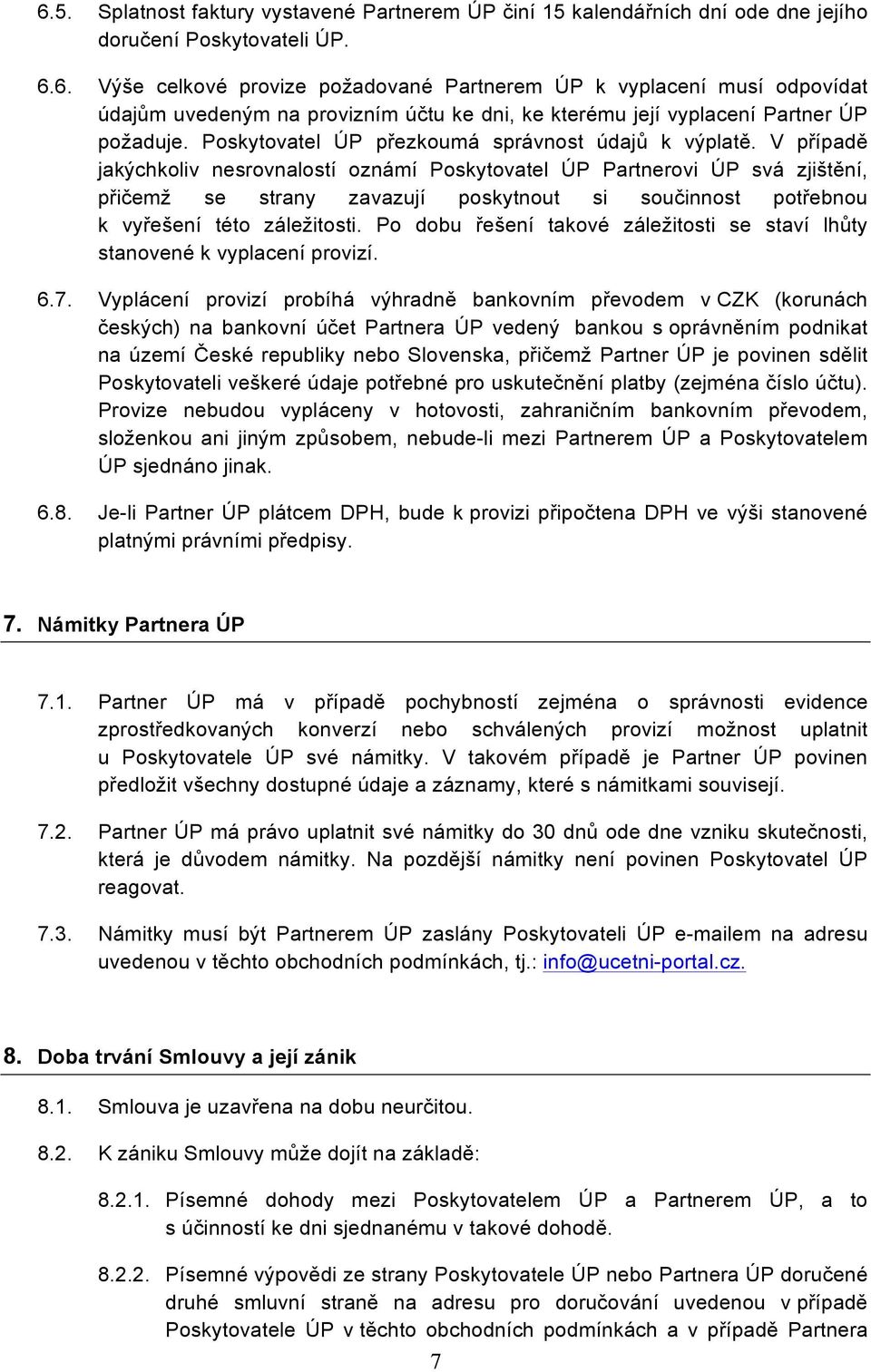 V případě jakýchkoliv nesrovnalostí oznámí Poskytovatel ÚP Partnerovi ÚP svá zjištění, přičemž se strany zavazují poskytnout si součinnost potřebnou k vyřešení této záležitosti.