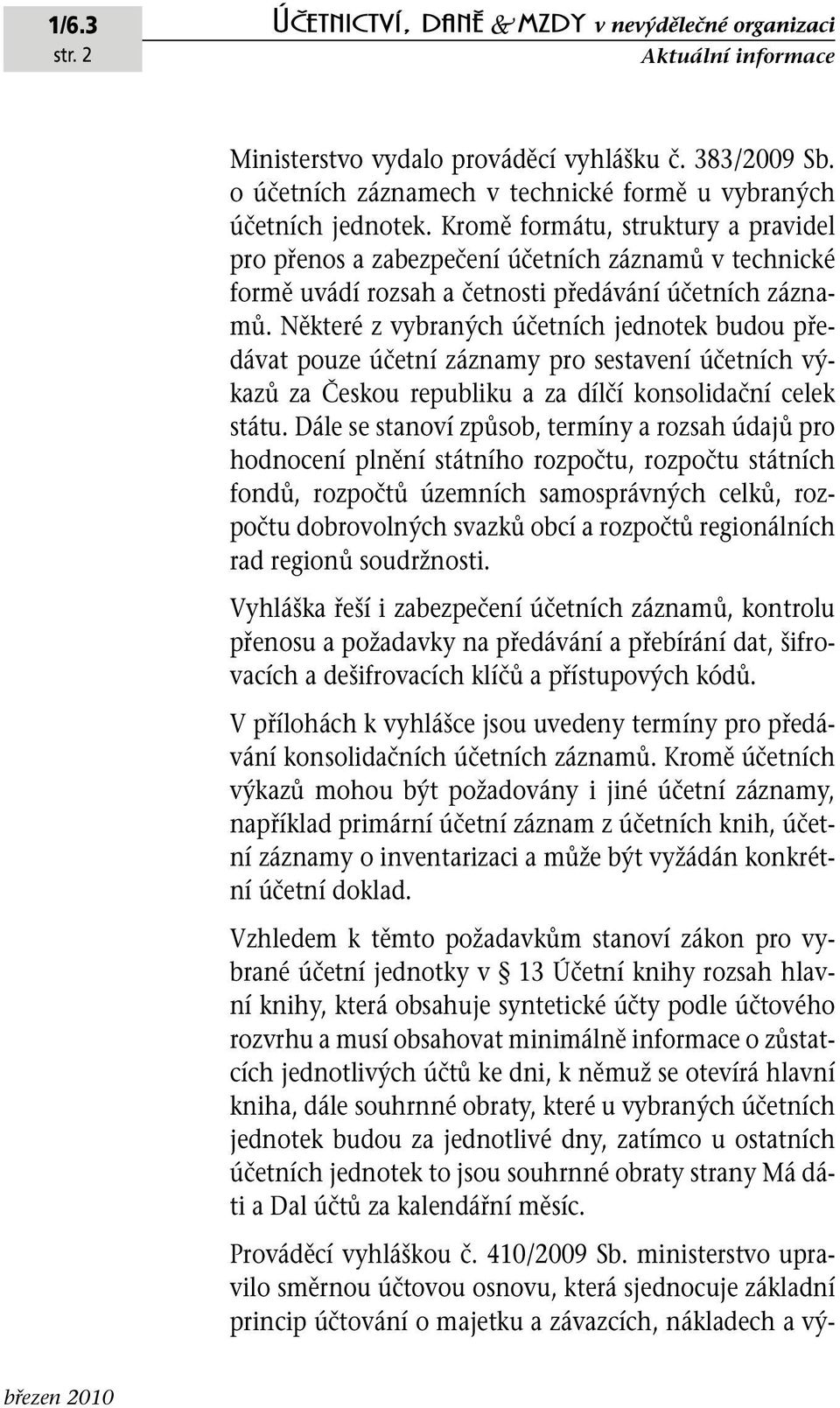 Některé z vybraných účetních jednotek budou předávat pouze účetní záznamy pro sestavení účetních výkazů za Českou republiku a za dílčí konsolidační celek státu.