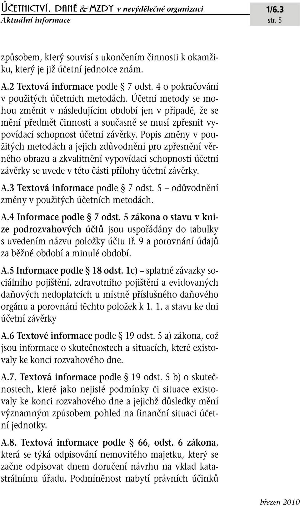 Popis změny v použitých metodách a jejich zdůvodnění pro zpřesnění věrného obrazu a zkvalitnění vypovídací schopnosti účetní závěrky se uvede v této části přílohy účetní závěrky. A.