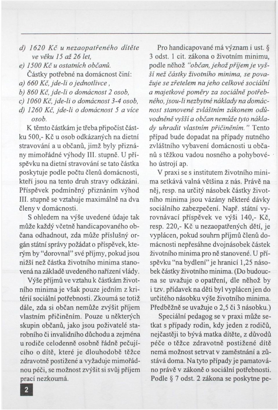 K těmto částkám je třeba připočíst částku 500,- Kč u osob odkázaných na dietní stravování a u občanů, jimž byly přiznány mimořádné výhody III. stupně.