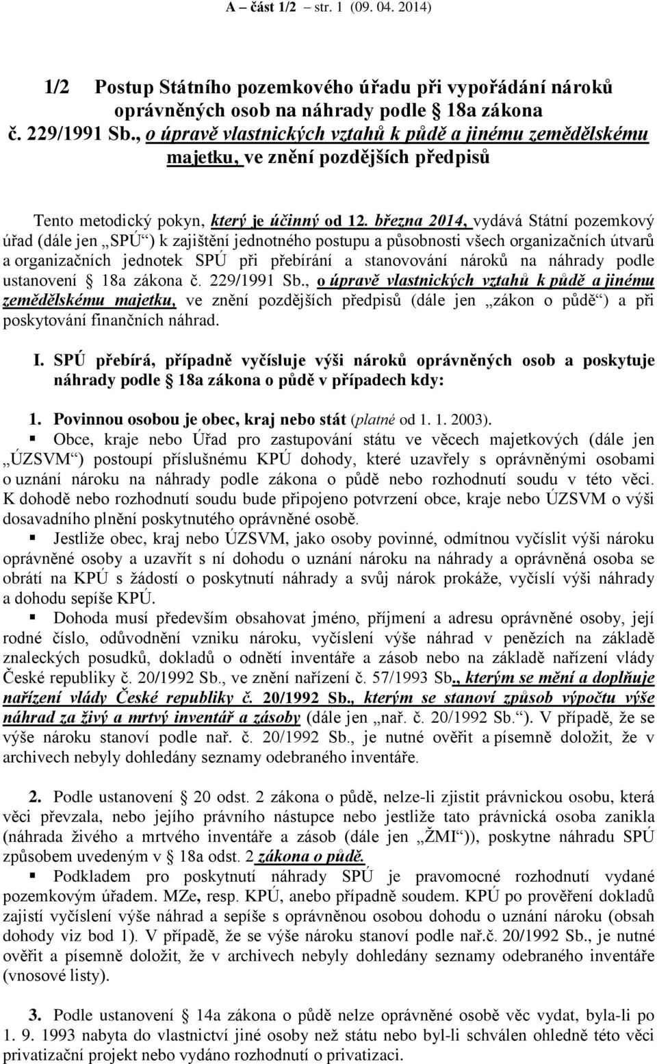 března 2014, vydává Státní pozemkový úřad (dále jen SPÚ ) k zajištění jednotného postupu a působnosti všech organizačních útvarů a organizačních jednotek SPÚ při přebírání a stanovování nároků na