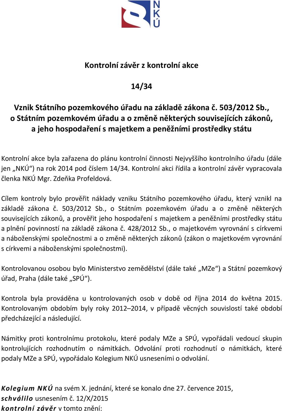 kontrolního úřadu (dále jen NKÚ ) na rok 2014 pod číslem 14/34. Kontrolní akci řídila a kontrolní závěr vypracovala členka NKÚ Mgr. Zdeňka Profeldová.