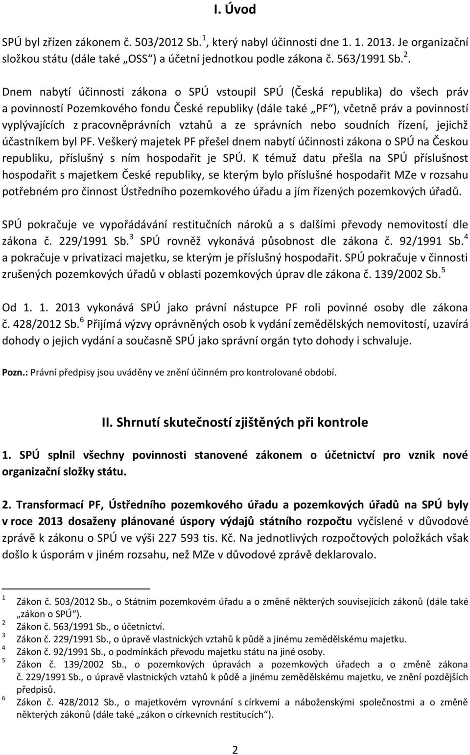 Dnem nabytí účinnosti zákona o SPÚ vstoupil SPÚ (Česká republika) do všech práv a povinností Pozemkového fondu České republiky (dále také PF ), včetně práv a povinností vyplývajících z