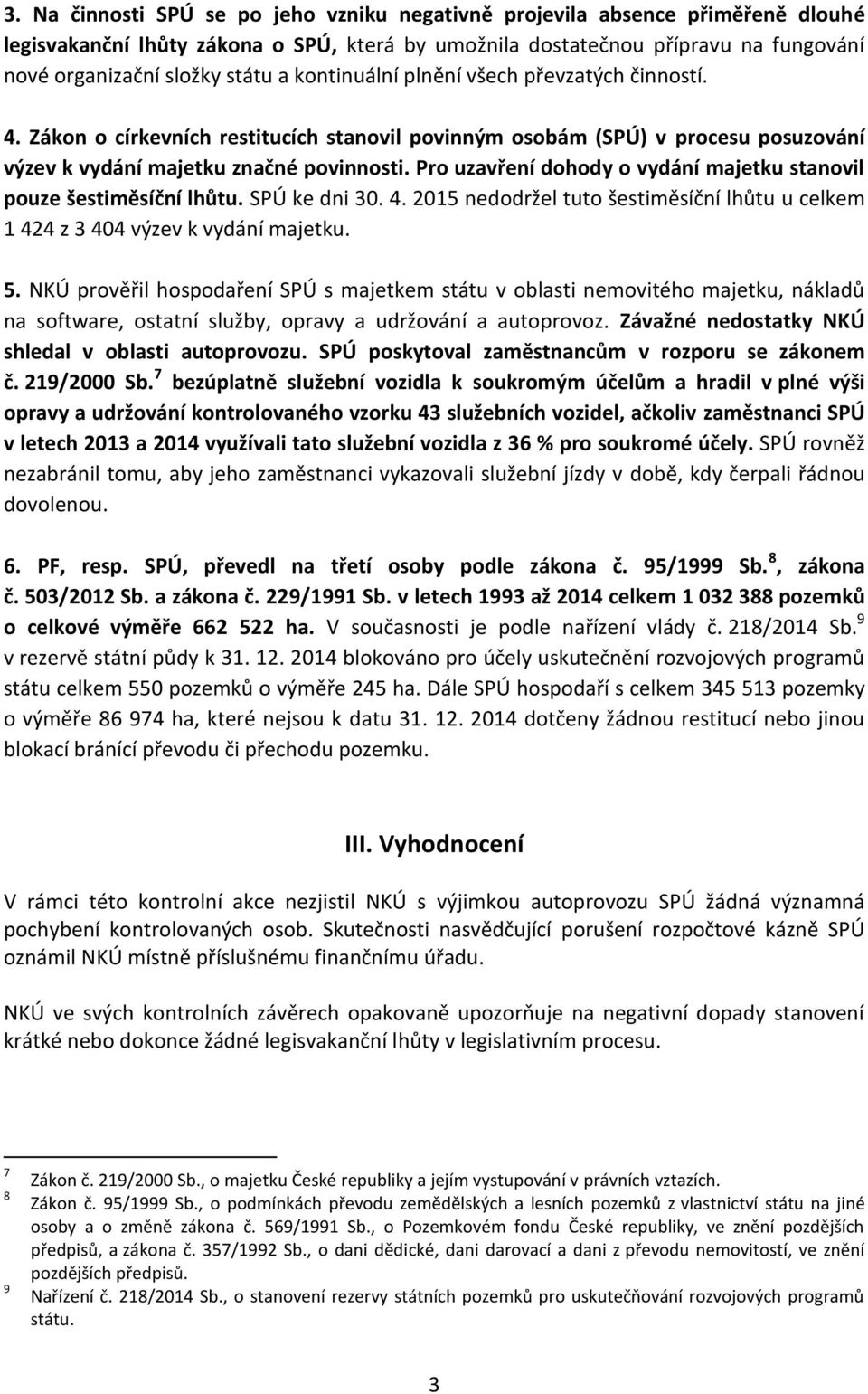 Pro uzavření dohody o vydání majetku stanovil pouze šestiměsíční lhůtu. SPÚ ke dni 30. 4. 2015 nedodržel tuto šestiměsíční lhůtu u celkem 1 424 z 3 404 výzev k vydání majetku. 5.