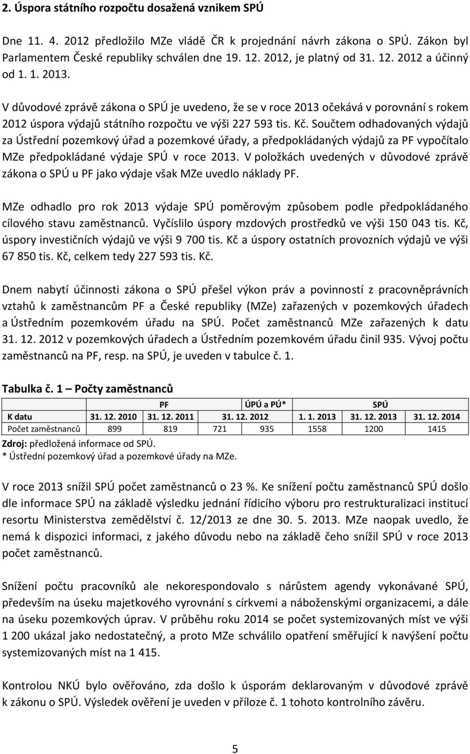 V důvodové zprávě zákona o SPÚ je uvedeno, že se v roce 2013 očekává v porovnání s rokem 2012 úspora výdajů státního rozpočtu ve výši 227 593 tis. Kč.