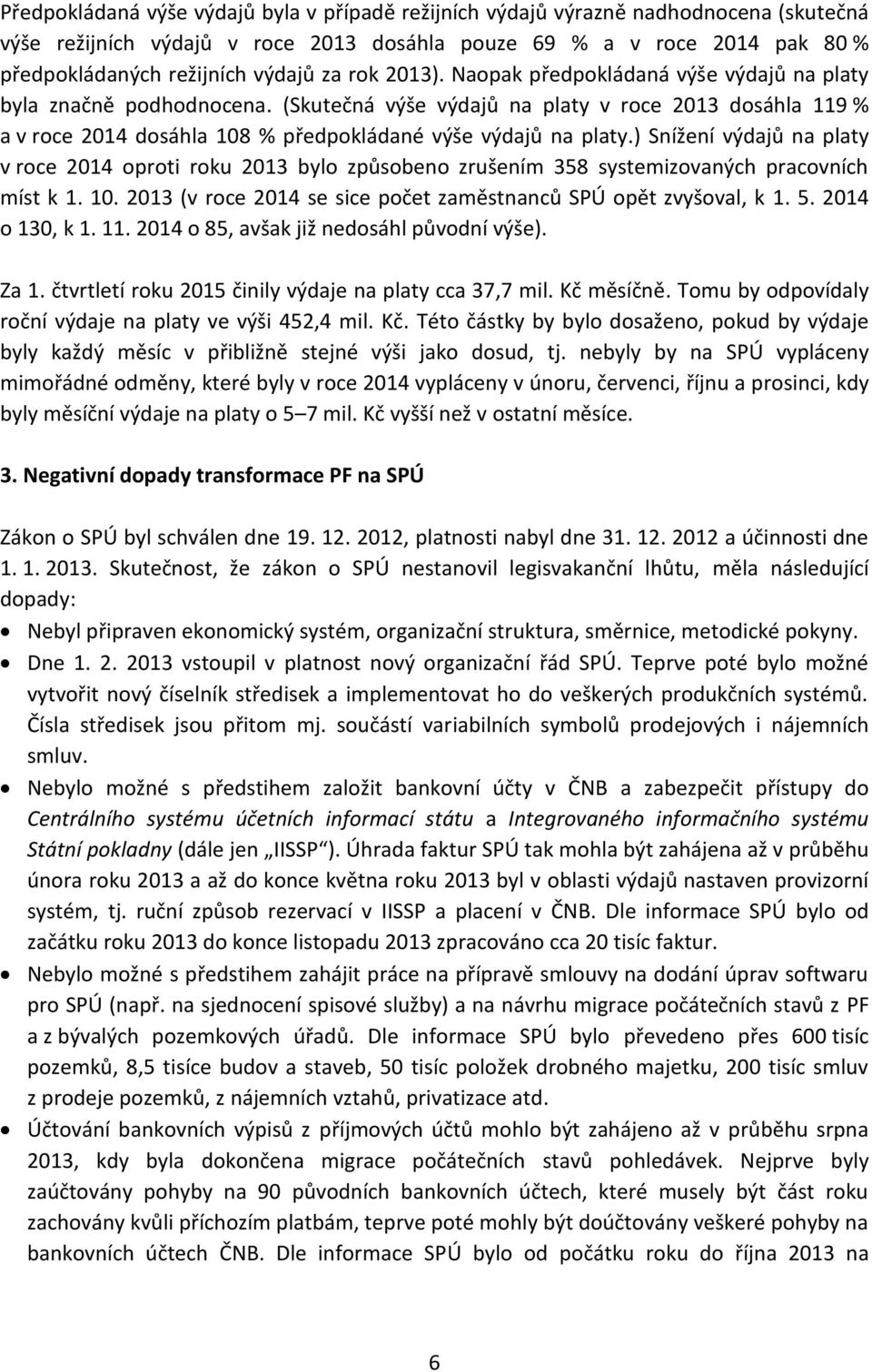 (Skutečná výše výdajů na platy v roce 2013 dosáhla 119 % a v roce 2014 dosáhla 108 % předpokládané výše výdajů na platy.