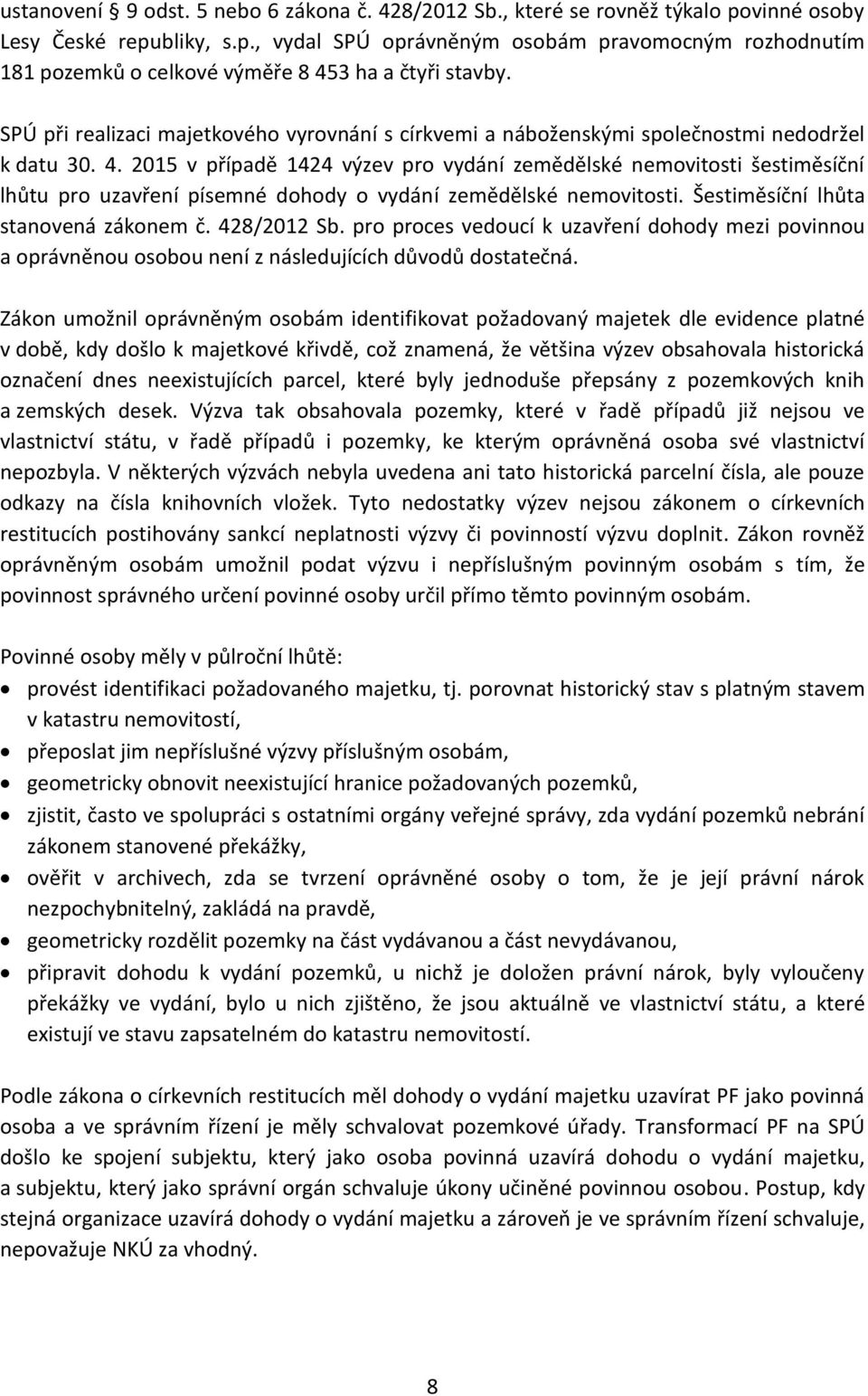 2015 v případě 1424 výzev pro vydání zemědělské nemovitosti šestiměsíční lhůtu pro uzavření písemné dohody o vydání zemědělské nemovitosti. Šestiměsíční lhůta stanovená zákonem č. 428/2012 Sb.