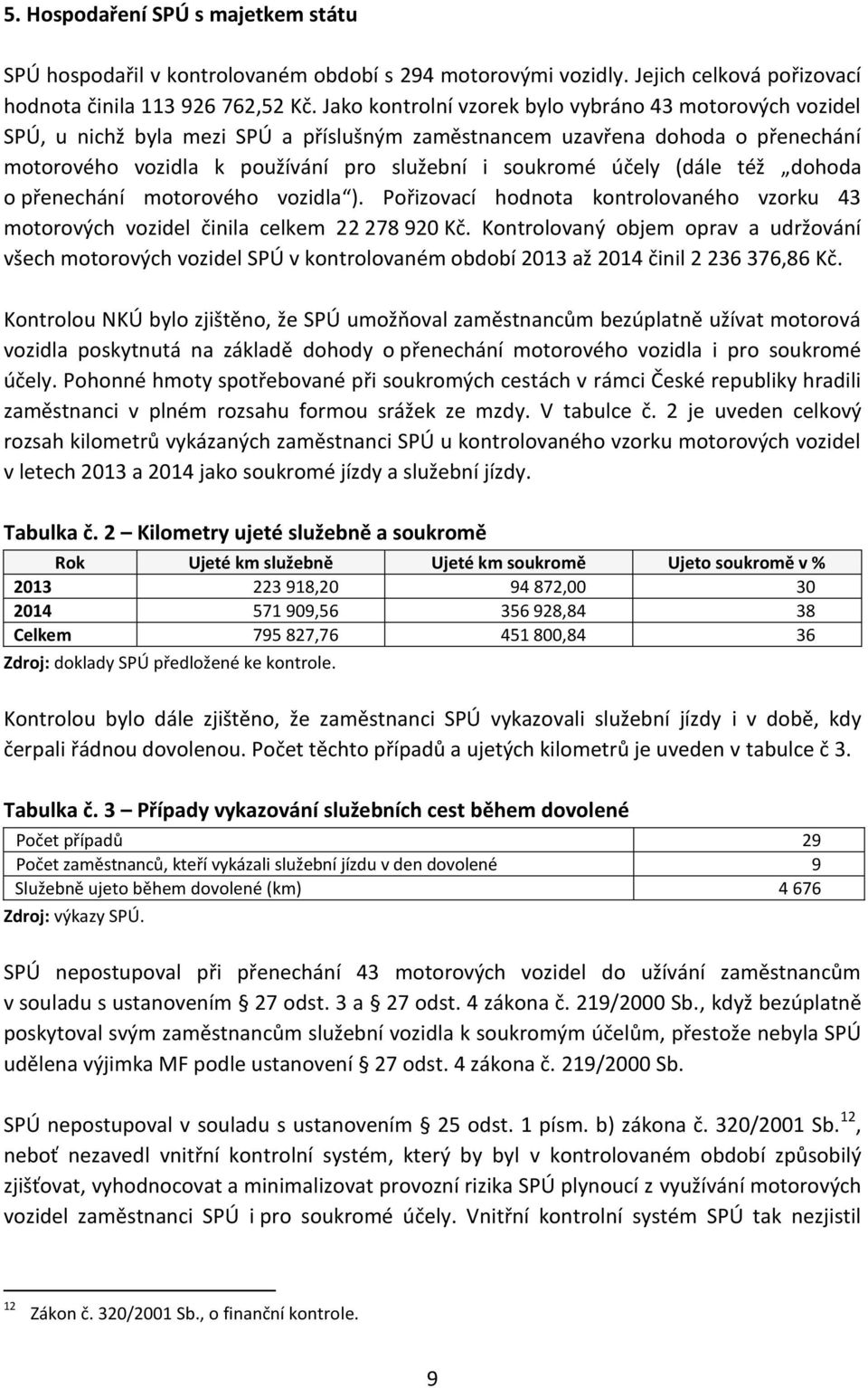 (dále též dohoda o přenechání motorového vozidla ). Pořizovací hodnota kontrolovaného vzorku 43 motorových vozidel činila celkem 22 278 920 Kč.
