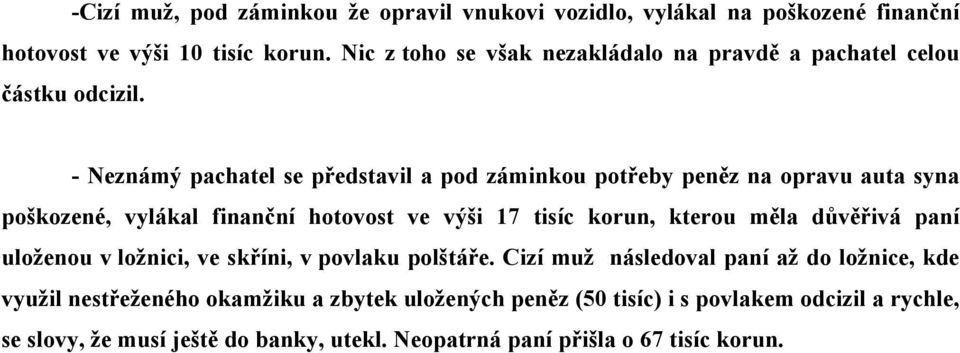 - Neznámý pachatel se představil a pod záminkou potřeby peněz na opravu auta syna poškozené, vylákal finanční hotovost ve výši 17 tisíc korun, kterou měla