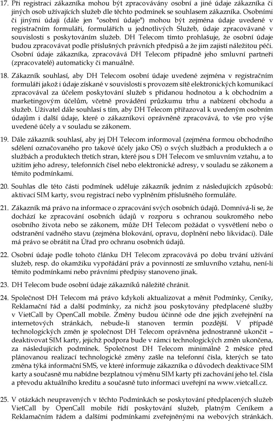DH Telecom tímto prohlašuje, že osobní údaje budou zpracovávat podle příslušných právních předpisů a že jim zajistí náležitou péči.
