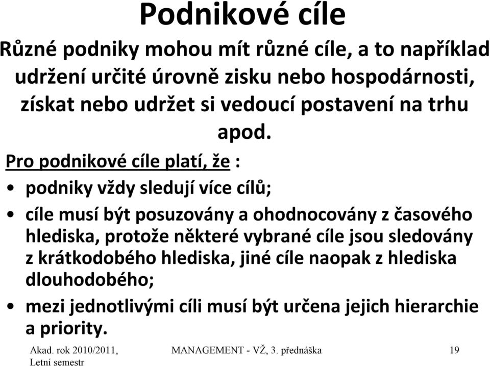 Pro podnikové cíle platí, že : podniky vždy sledují více cílů; cíle musí být posuzovány a ohodnocovány z časového hlediska,