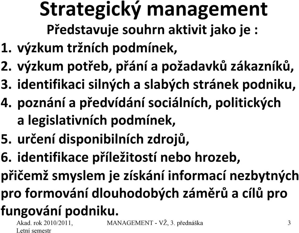 poznání a předvídání sociálních, politických a legislativních podmínek, 5. určení disponibilních zdrojů, 6.