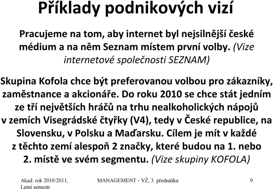 Do roku 2010 se chce stát jedním ze tří největších hráčů na trhu nealkoholických nápojů v zemích Visegrádské čtyřky (V4), tedy v České republice,