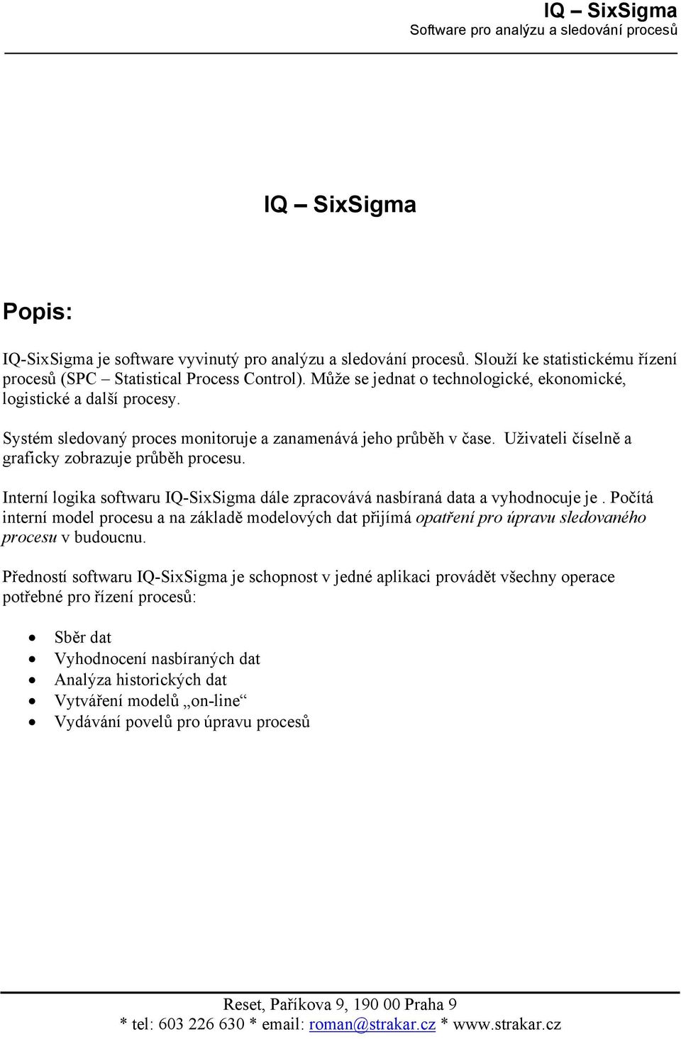 Interní logika softwaru IQ-SixSigma dále zpracovává nasbíraná data a vyhodnocuje je.