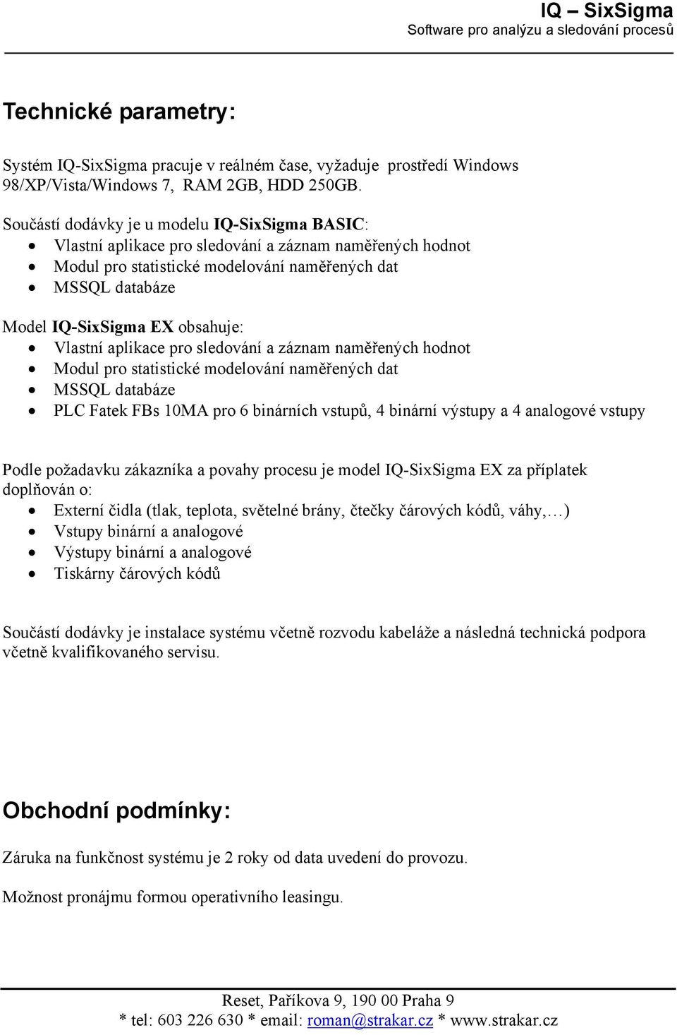 Vlastní aplikace pro sledování a záznam naměřených hodnot Modul pro statistické modelování naměřených dat MSSQL databáze PLC Fatek FBs 10MA pro 6 binárních vstupů, 4 binární výstupy a 4 analogové
