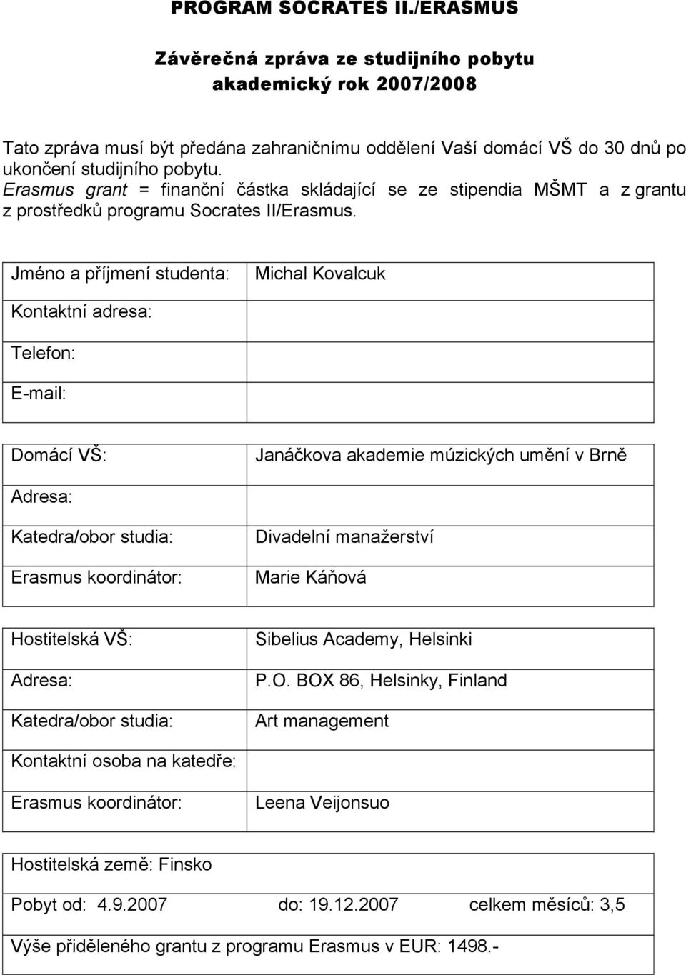 Jméno a příjmení studenta: Michal Kovalcuk Kontaktní adresa: Telefon: E-mail: Domácí VŠ: Janáčkova akademie múzických umění v Brně Adresa: Katedra/obor studia: Erasmus koordinátor: Divadelní