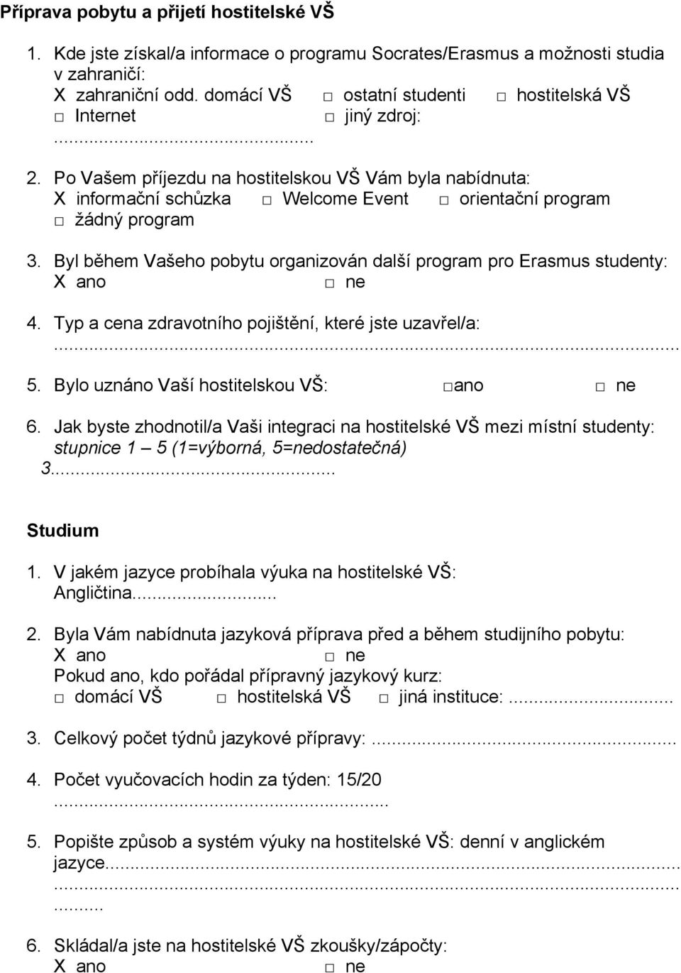 Byl během Vašeho pobytu organizován další program pro Erasmus studenty: 4. Typ a cena zdravotního pojištění, které jste uzavřel/a: 5. Bylo uznáno Vaší hostitelskou VŠ: ano 6.