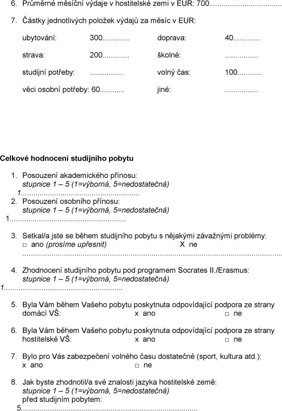 Setkal/a jste se během studijního pobytu s nějakými závažnými problémy: ano (prosíme upřesnit) X ne 4. Zhodnocení studijního pobytu pod programem Socrates II./Erasmus: 1... 5.