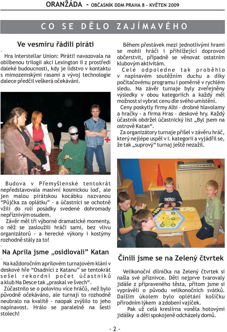mezi jednotlivými hrami se mohli hráči i přihlížející doprovod občerstvit, případně se věnovat ostatním klubovým aktivitám C e l é o d p o l e d n e t a k p r o b ě h l o v napínavém soutěžním duchu