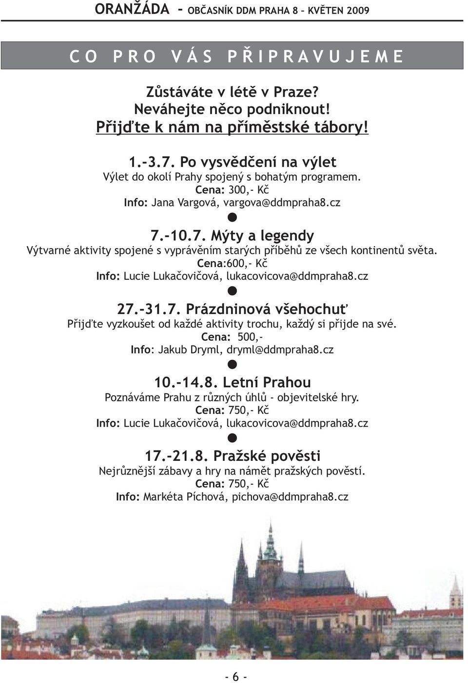 příběhů ze všech kontinentů světa Cena:600,- Kč Info: Lucie Lukačovičová, lukacovicova@ddmpraha8cz 27-317 Prázdninová všehochuť Přijďte vyzkoušet od každé aktivity trochu, každý si přijde na své