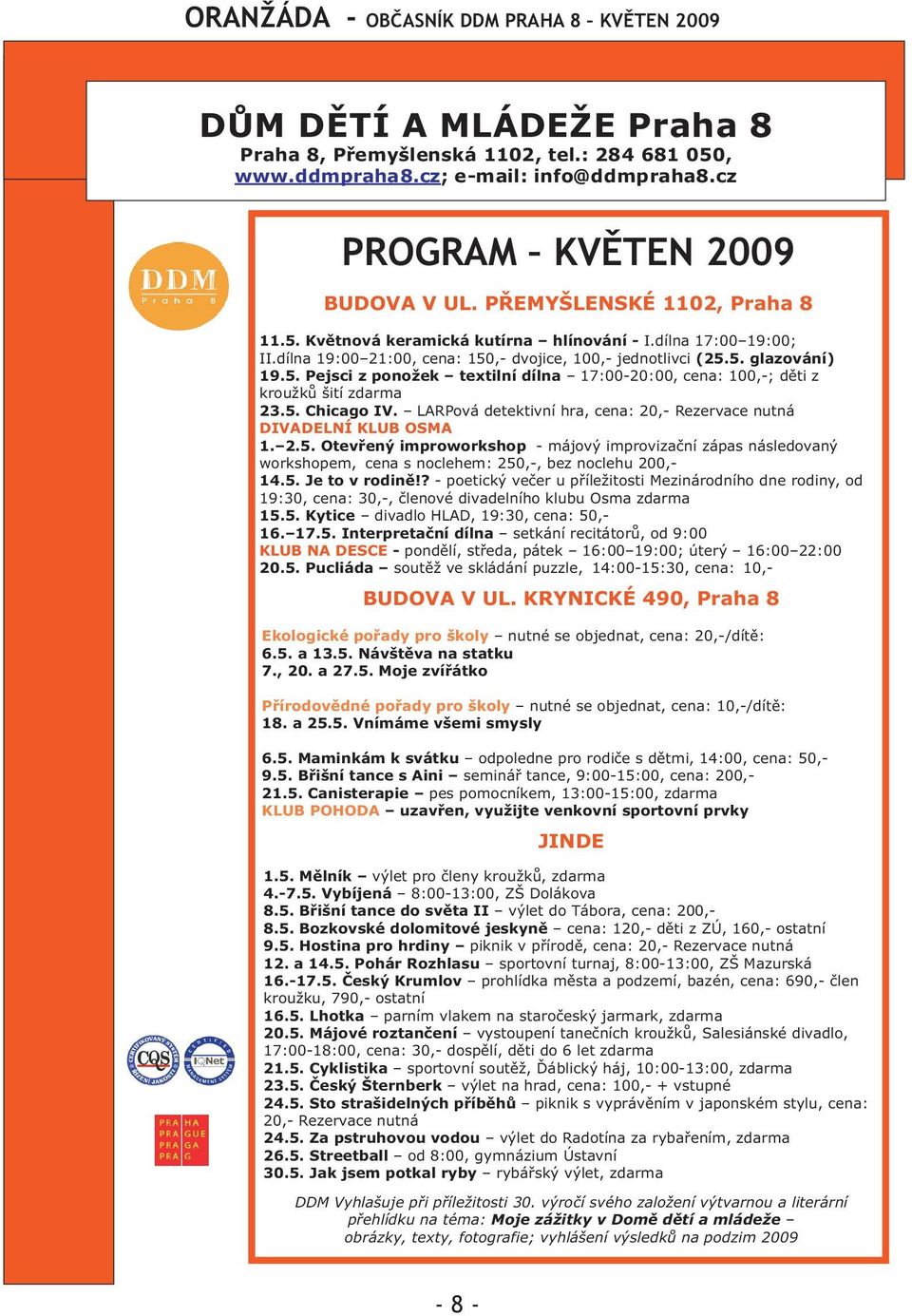 zdarma 235 Chicago IV LARPová detektivní hra, cena: 20,- Rezervace nutná DIVADELNÍ KLUB OSMA 1 25 Otevřený improworkshop - májový improvizační zápas následovaný workshopem, cena s noclehem: 250,-,