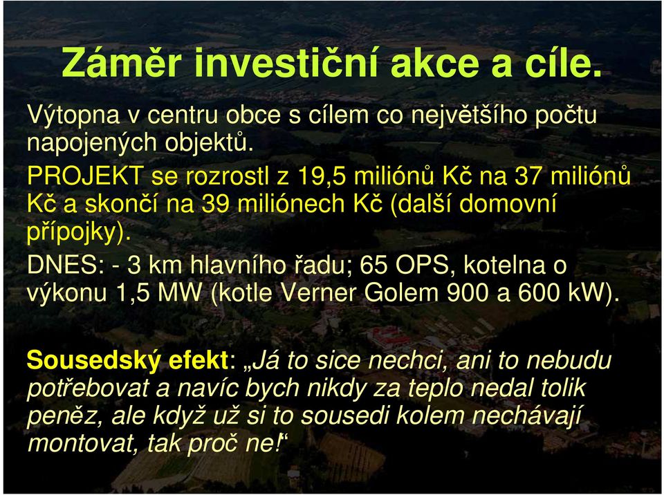 DNES: - 3 km hlavního řadu; 65 OPS, kotelna o výkonu 1,5 MW (kotle Verner Golem 900 a 600 kw).