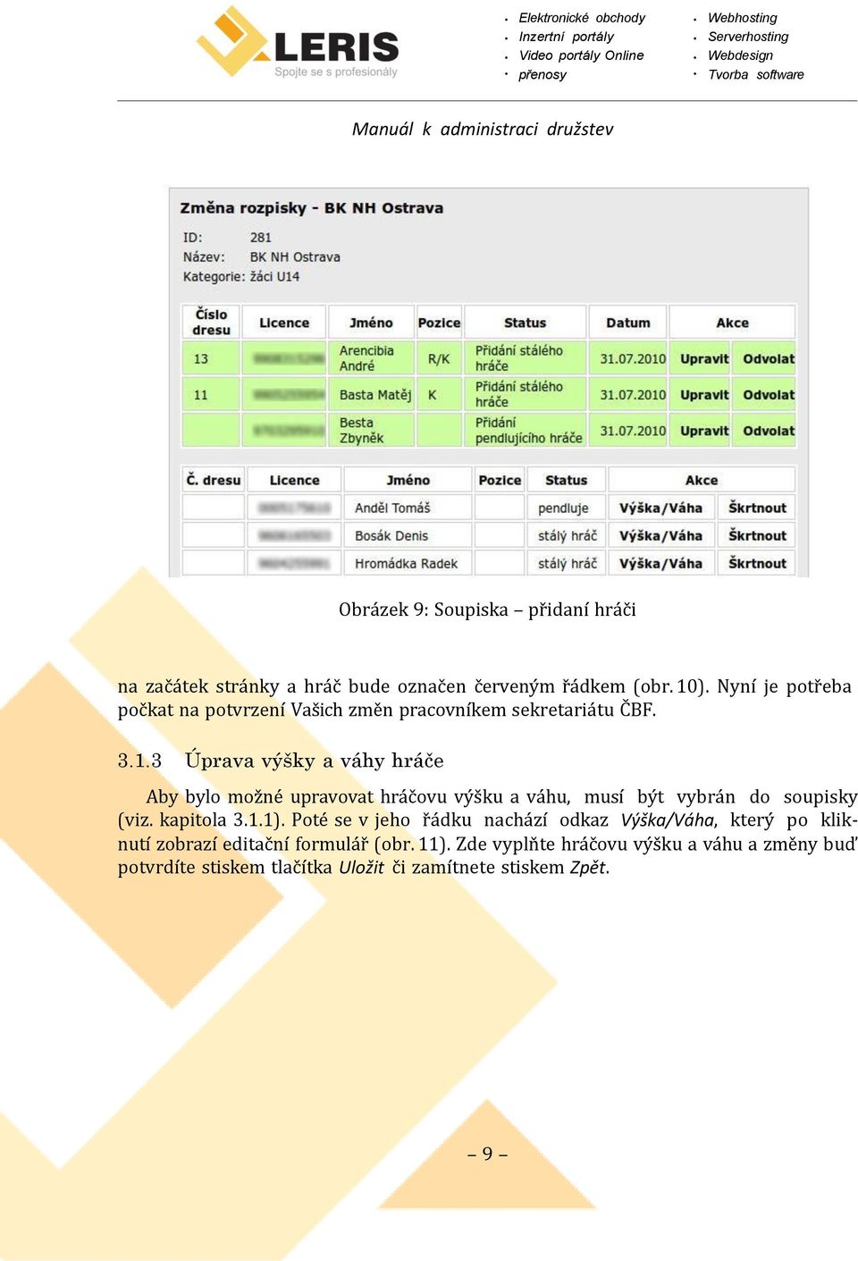 3 Úprava výšky a váhy hráče Aby bylo možné upravovat hráčovu výšku a váhu, musí být vybrán do soupisky (viz. kapitola 3.1.1).