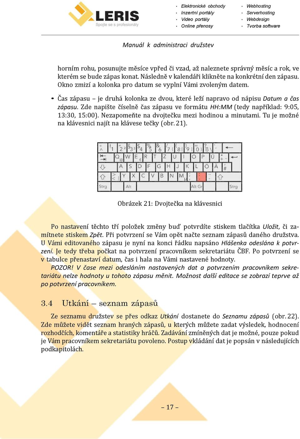 Zde napište číselně čas zápasu ve formátu HH:MM (tedy například: 9:05, 13:30, 15:00). Nezapomeňte na dvojtečku mezi hodinou a minutami. Tu je možné na klávesnici najít na klávese tečky (obr. 21).