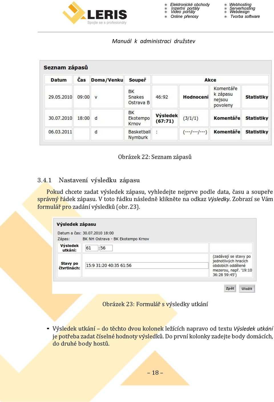 zápasu. V toto řádku následně klikněte na odkaz Výsledky. Zobrazí se Vám formulář pro zadání výsledků (obr. 23).