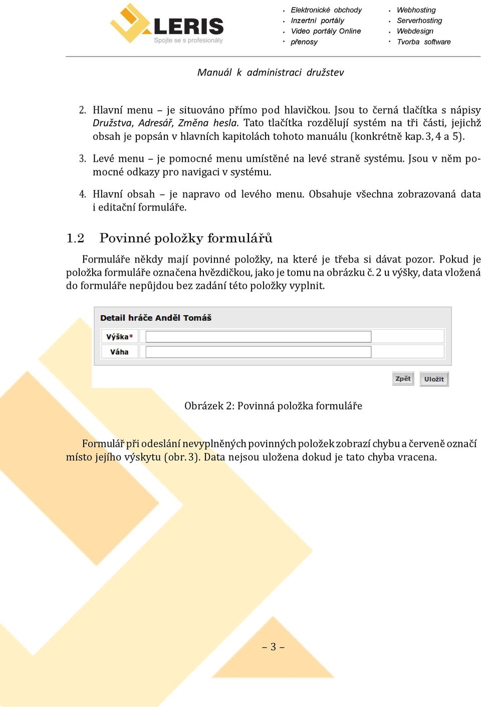 Jsou v něm pomocné odkazy pro navigaci v systému. 4. Hlavní obsah je napravo od levého menu. Obsahuje všechna zobrazovaná data i editační formuláře. 1.