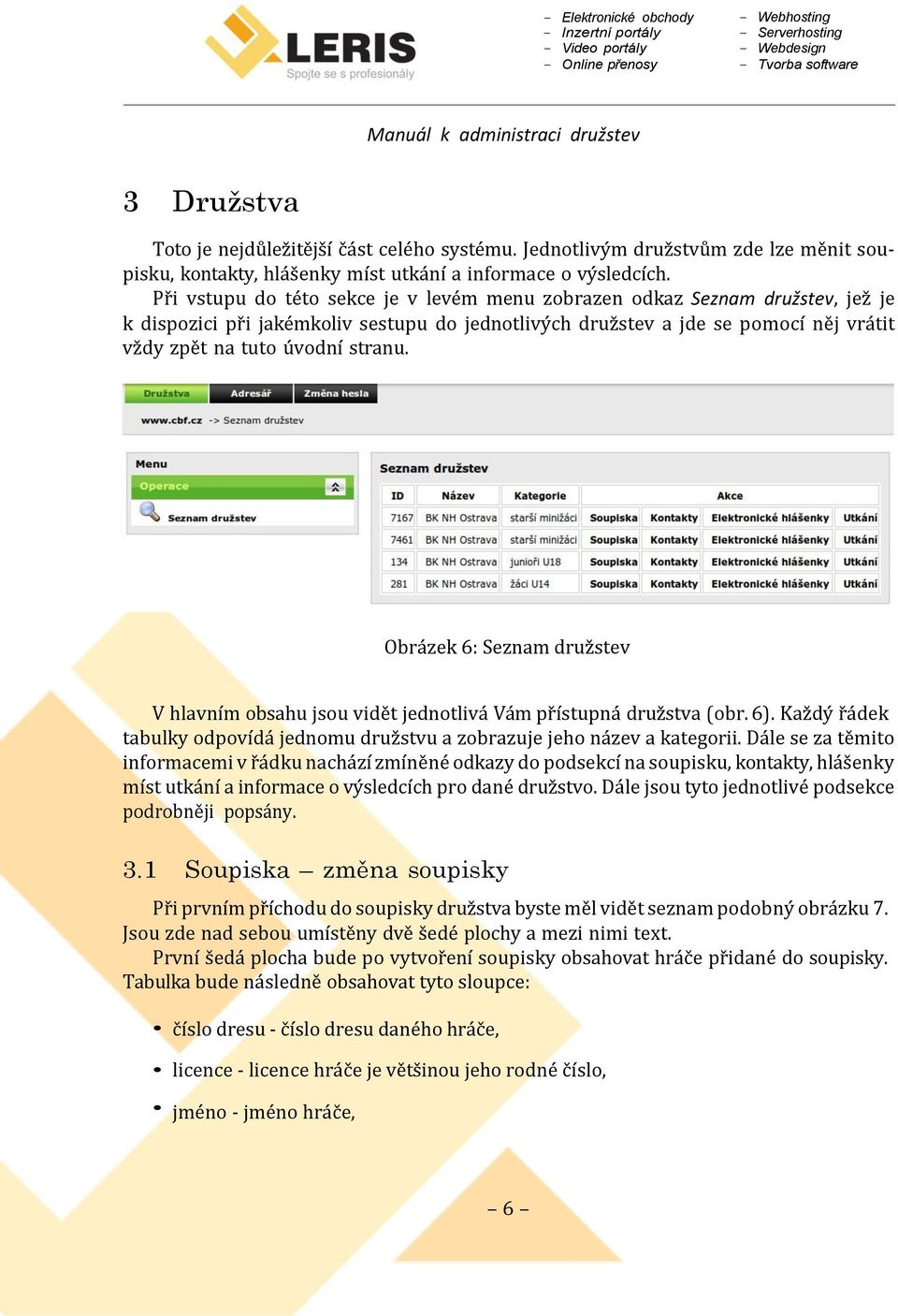 Obrázek 6: Seznam družstev V hlavním obsahu jsou vidět jednotlivá Vám přístupná družstva (obr. 6). Každý řádek tabulky odpovídá jednomu družstvu a zobrazuje jeho název a kategorii.